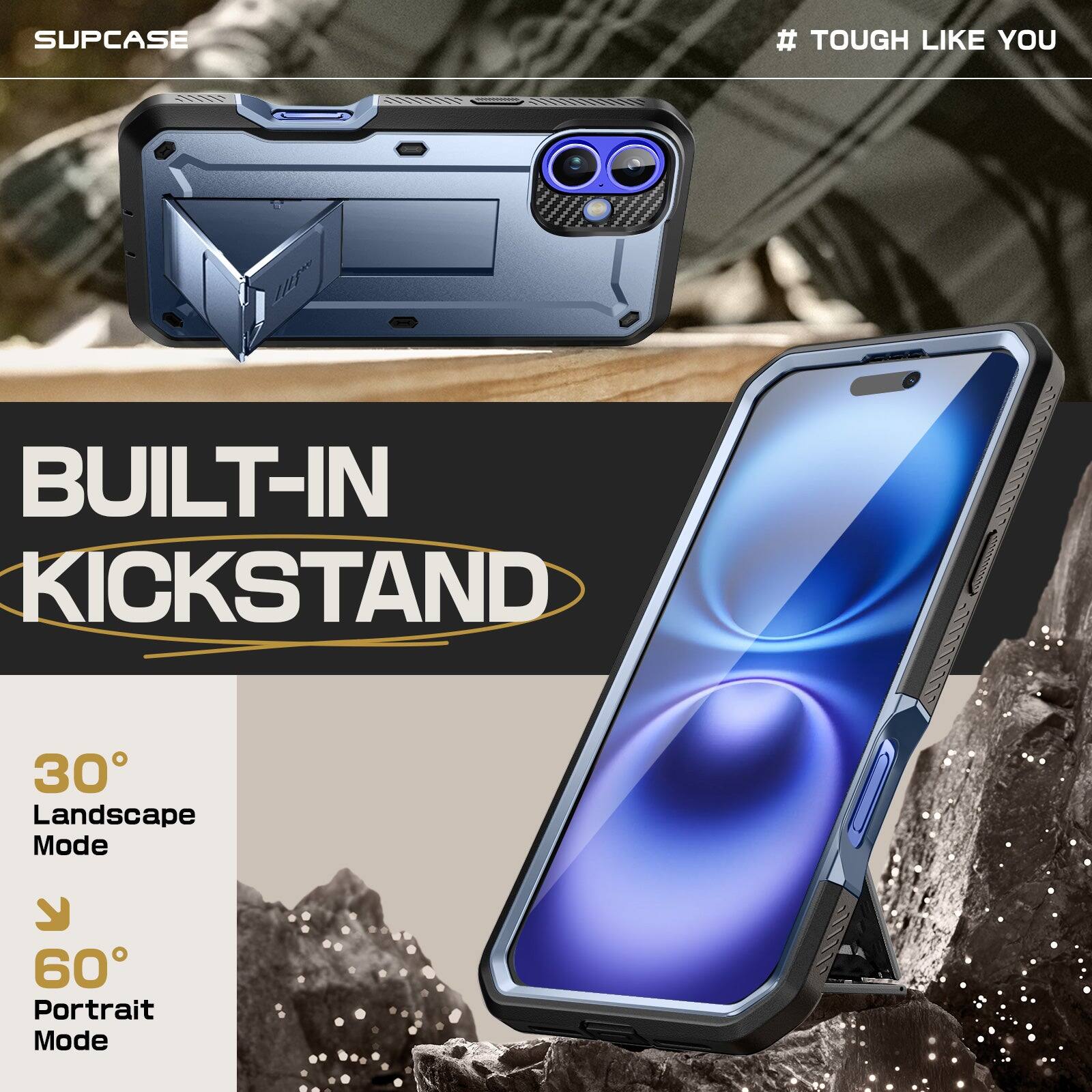 SUPCASE  
# TOUGH LIKE YOU  

BUILT-IN KICKSTAND  

30° Landscape Mode  
60° Portrait Mode