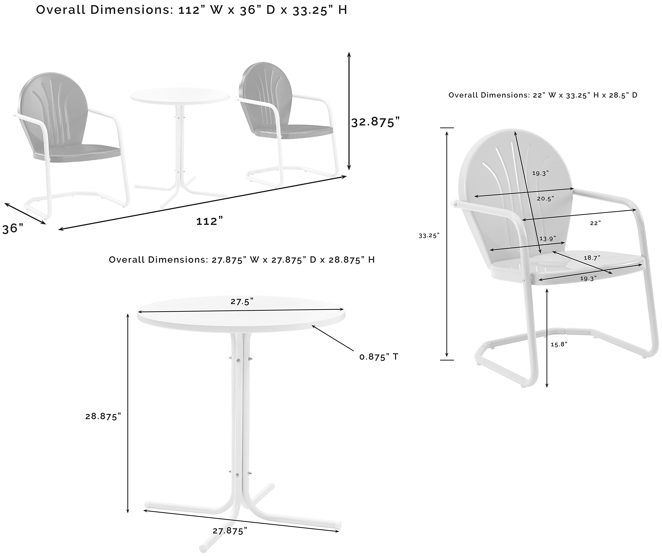 Overall Dimensions: 112" W x 36" D x 33.25" H  
Overall Dimensions: 22" W x 33.25" H x 28.5" D  
Overall Dimensions: 27.875" W x 27.875" D x 28.875" H  

32.875"  
19.3"  
20.5"  
36"  
112"  
33.25  
13.9"  
22  

18.7"  
19.3"  
27.5"  
0.875" T  
15.6"  
28.875"  
27.875"