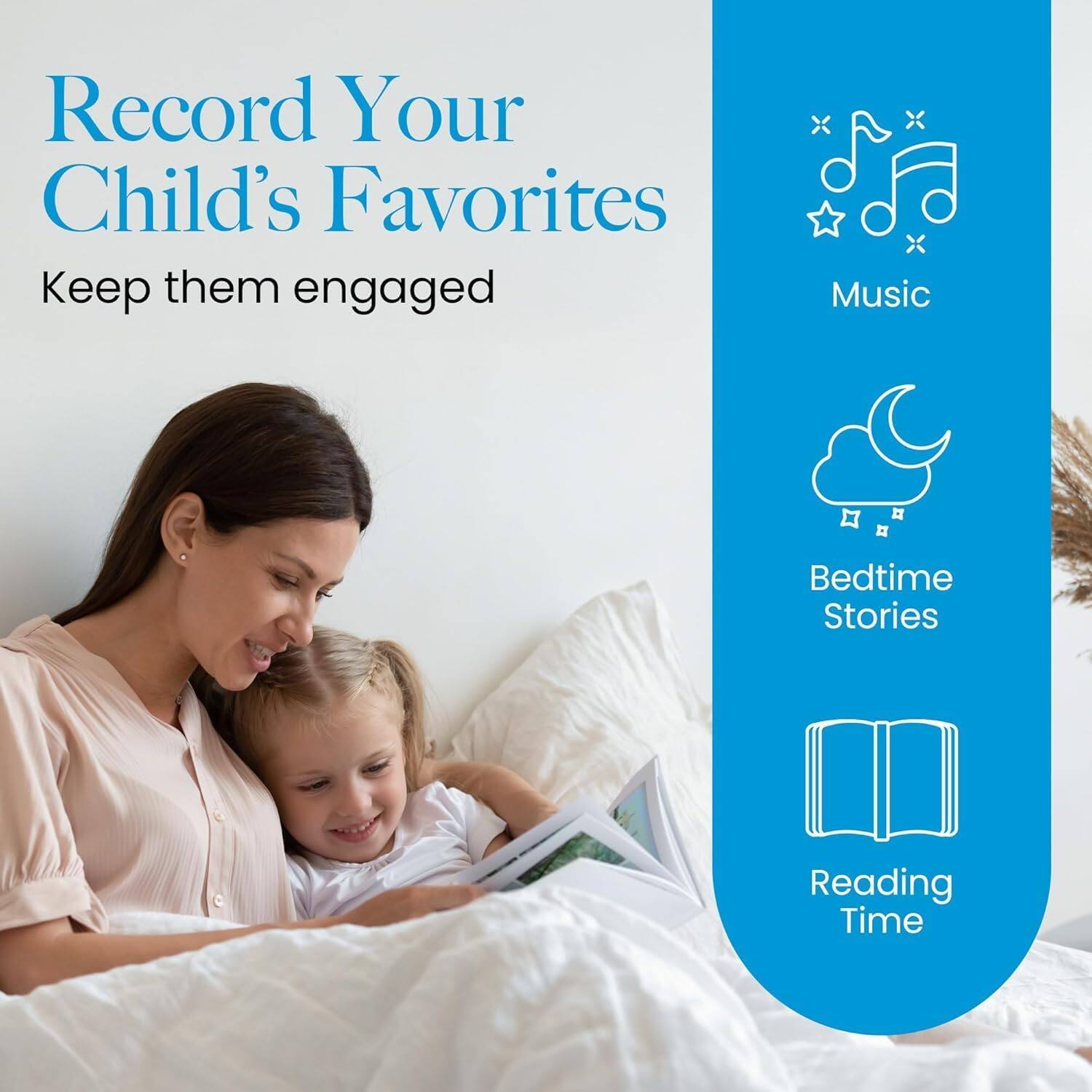 Record Your Child's Favorites  
Keep them engaged  

Music  
Bedtime Stories  
Reading Time