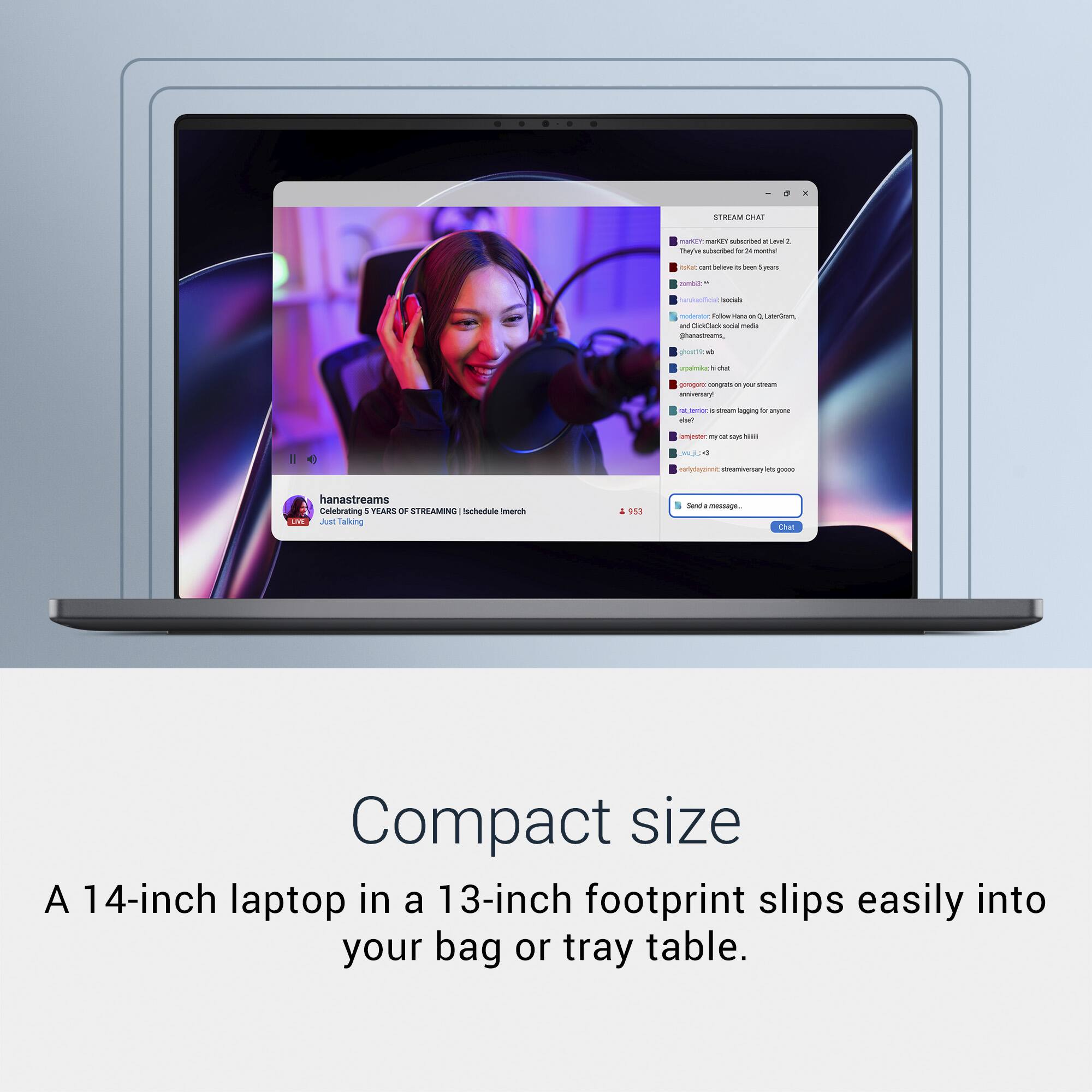 STREAM CHAT - a - - nerVe - - - - natur - -o - - dmas - - no -  ndoa - - a Latiam 1 TRONS - - - s - da - - - mr - - - ey - - - - - we - - - - - 1 mJIN - wersan - - hanastreams Celebrating 1 YEARS a STREAMING fachedule Ics LN Aust Talking . 958 - Mape Chhan Compact size A 14-inch laptop in a 13-inch footprint slips easily into your bag or tray table.
