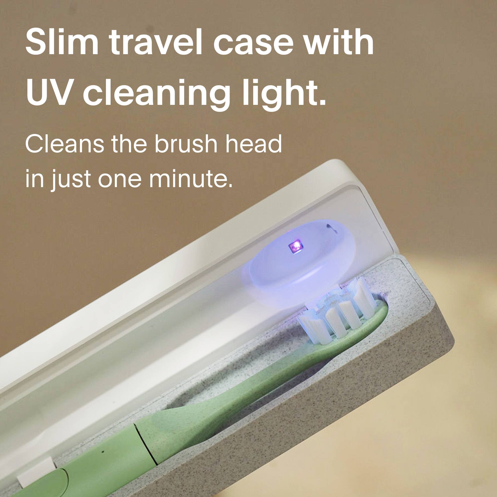 Slim travel case with UV cleaning light.  
Cleans the brush head in just one minute.