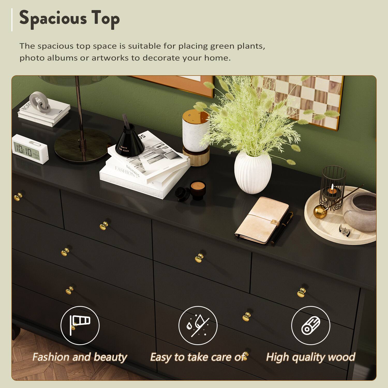 Spacious Top

The spacious top space is suitable for placing green plants, photo albums or artworks to decorate your home.

Fashion and beauty

Easy to take care of

High quality wood