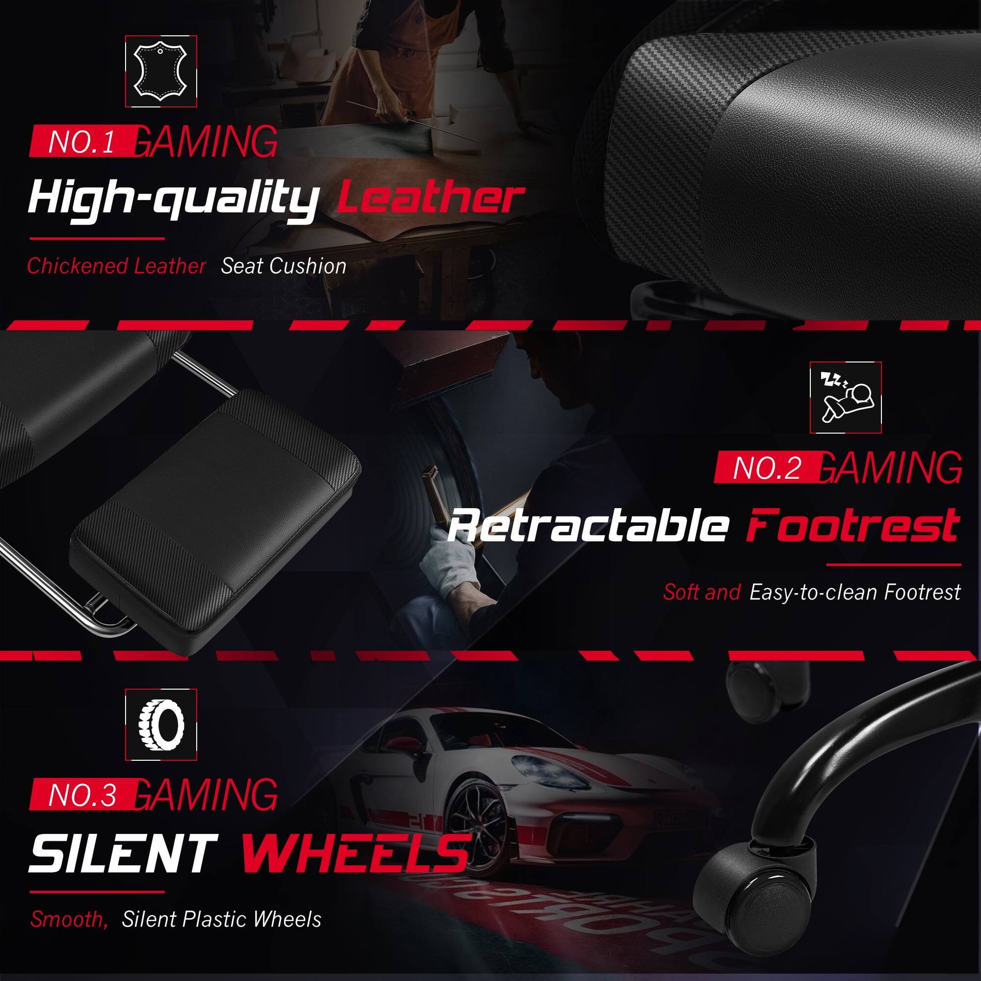 NO.1 GAMING High-quality Leather
Chickened Leather Seat Cushion

NO.2 GAMING Retractable Footrest
Soft and Easy-to-clean Footrest

NO.3 GAMING SILENT WHEELS
Smooth, Silent Plastic Wheels