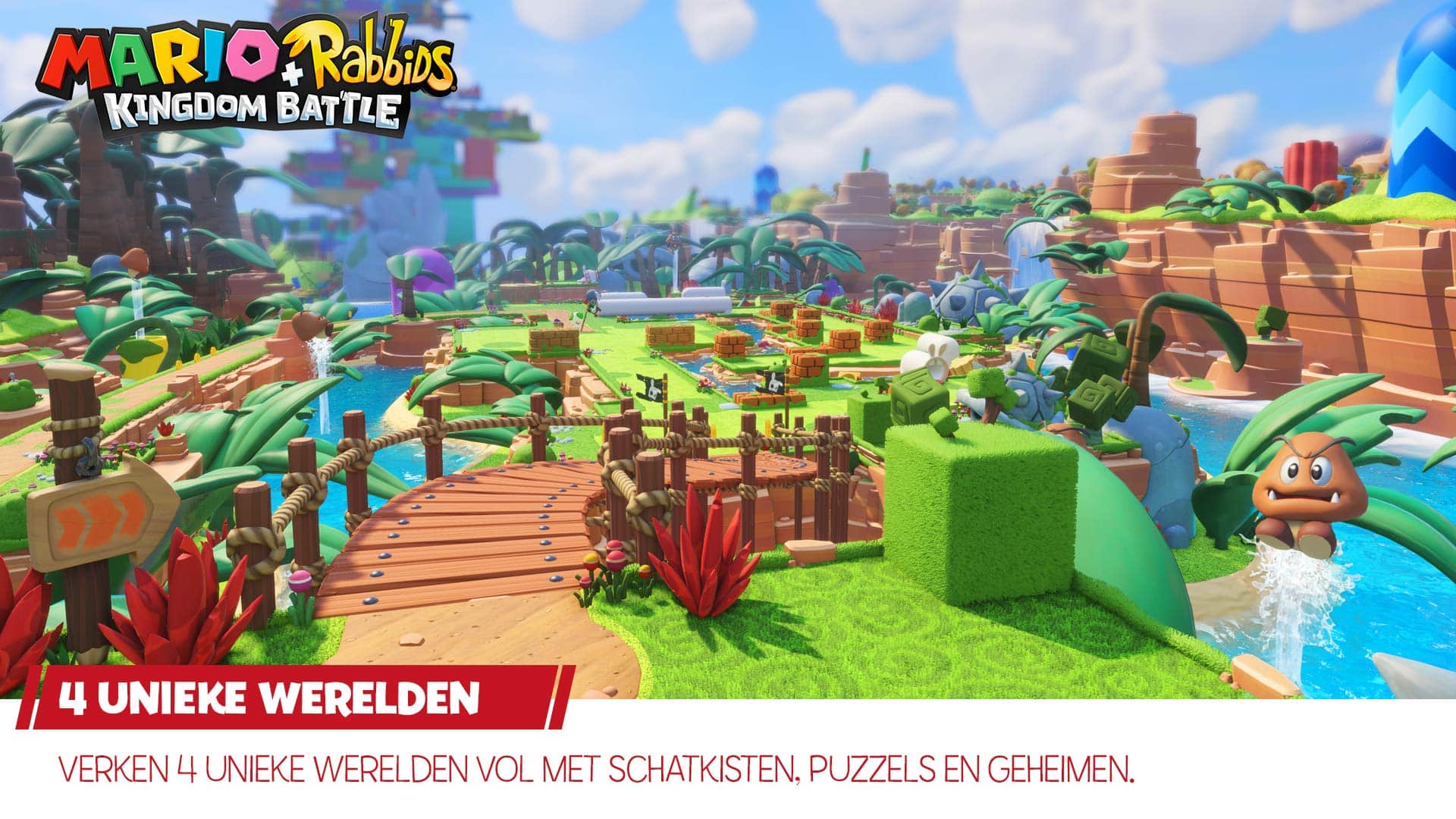 MARIO + RABBIDS KINGDOM BATTLE
4 UNIEKE WERELDEN
VERKEN 4 UNIEKE WERELDEN VOL MET SCHATKISTEN, PUZZELS EN GEHEIMEN.