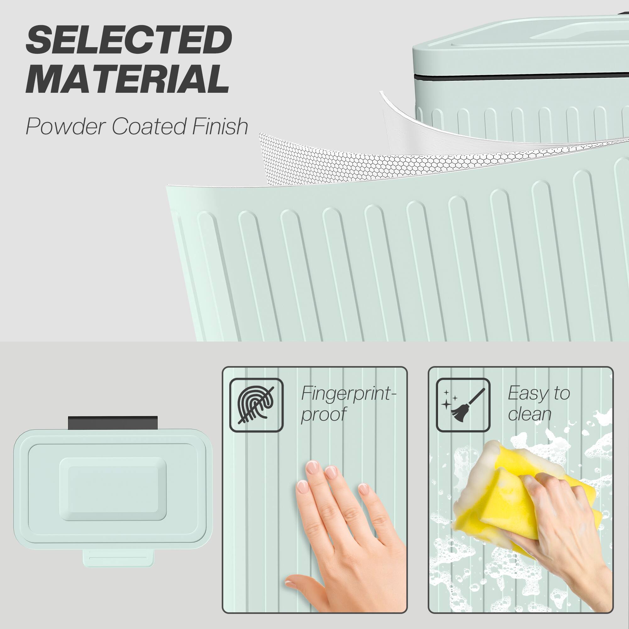 SELECTED MATERIAL  
Powder Coated Finish  
Fingerprint-proof  
Easy to clean