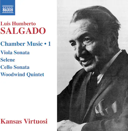 Luis Humberto SALGADO
Chamber Music • 1
Viola Sonata
Selene
Cello Sonata
Woodwind Quintet
Kansas Virtuosi