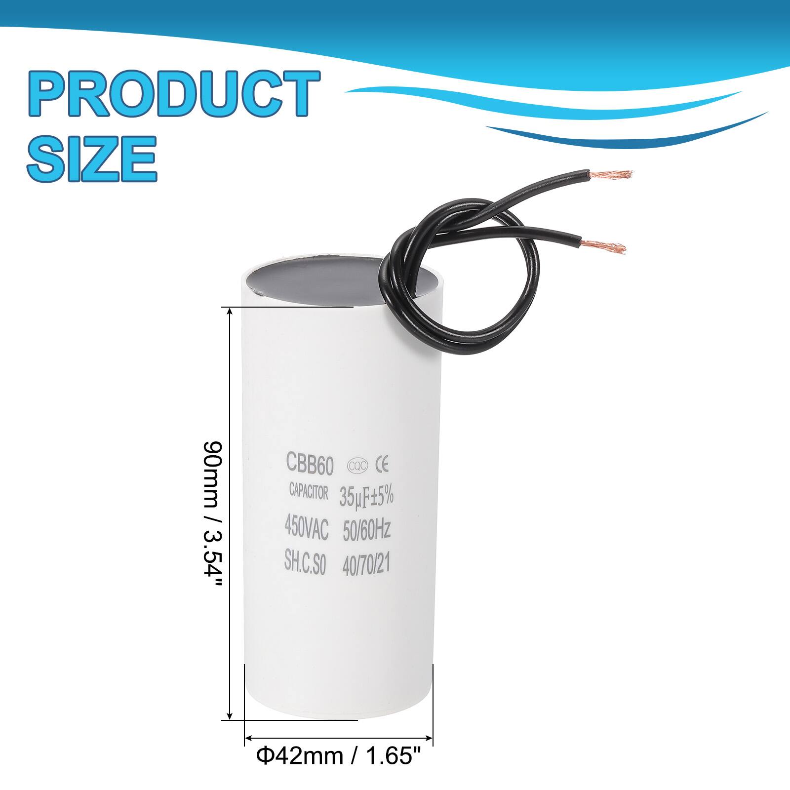 PRODUCT SIZE  
90mm / 3.54"  
CBB60 CX CE CAPACITOR 35uF 5% 450VAC 50/60Hz  
SH.C.SO 40/70/21  
42mm / 1.65" / 1.65"