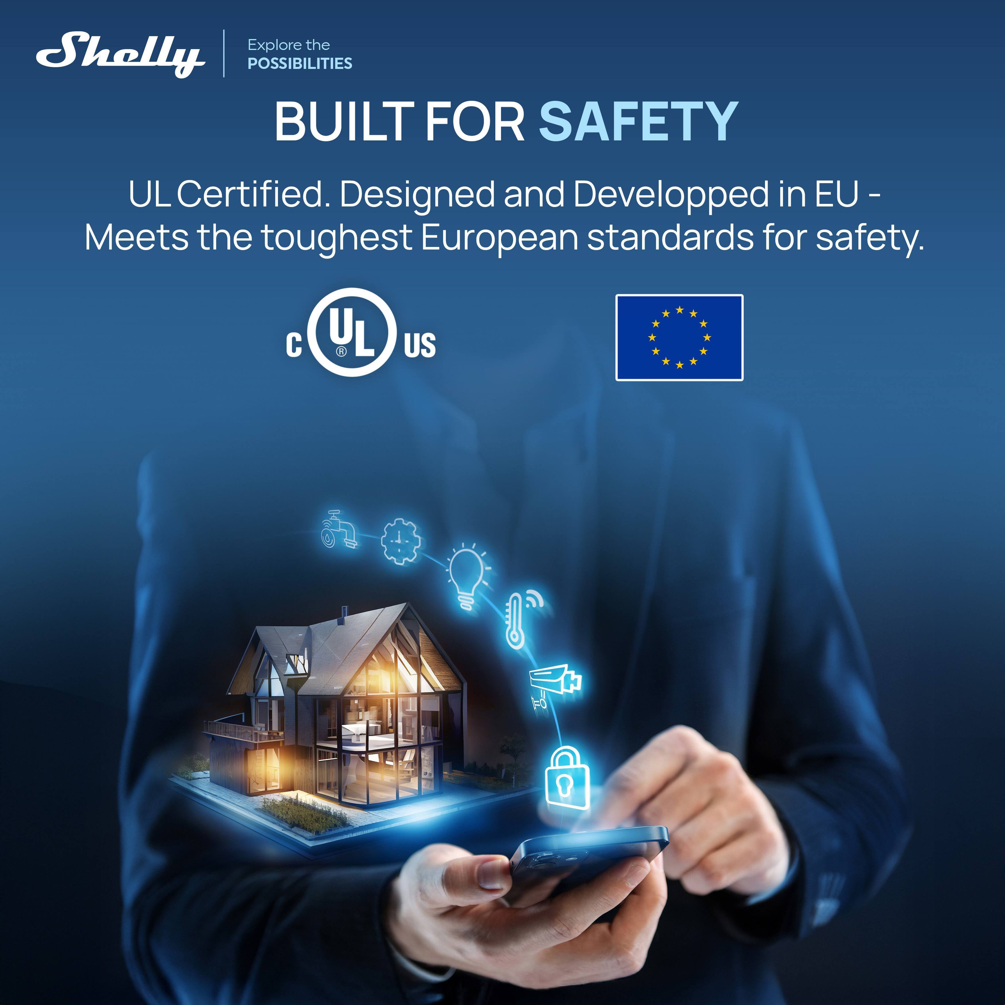 Explore the Shelly POSSIBILITIES  
BUILT FOR SAFETY  
UL Certified. Designed and Developed in EU - Meets the toughest European standards for safety.
