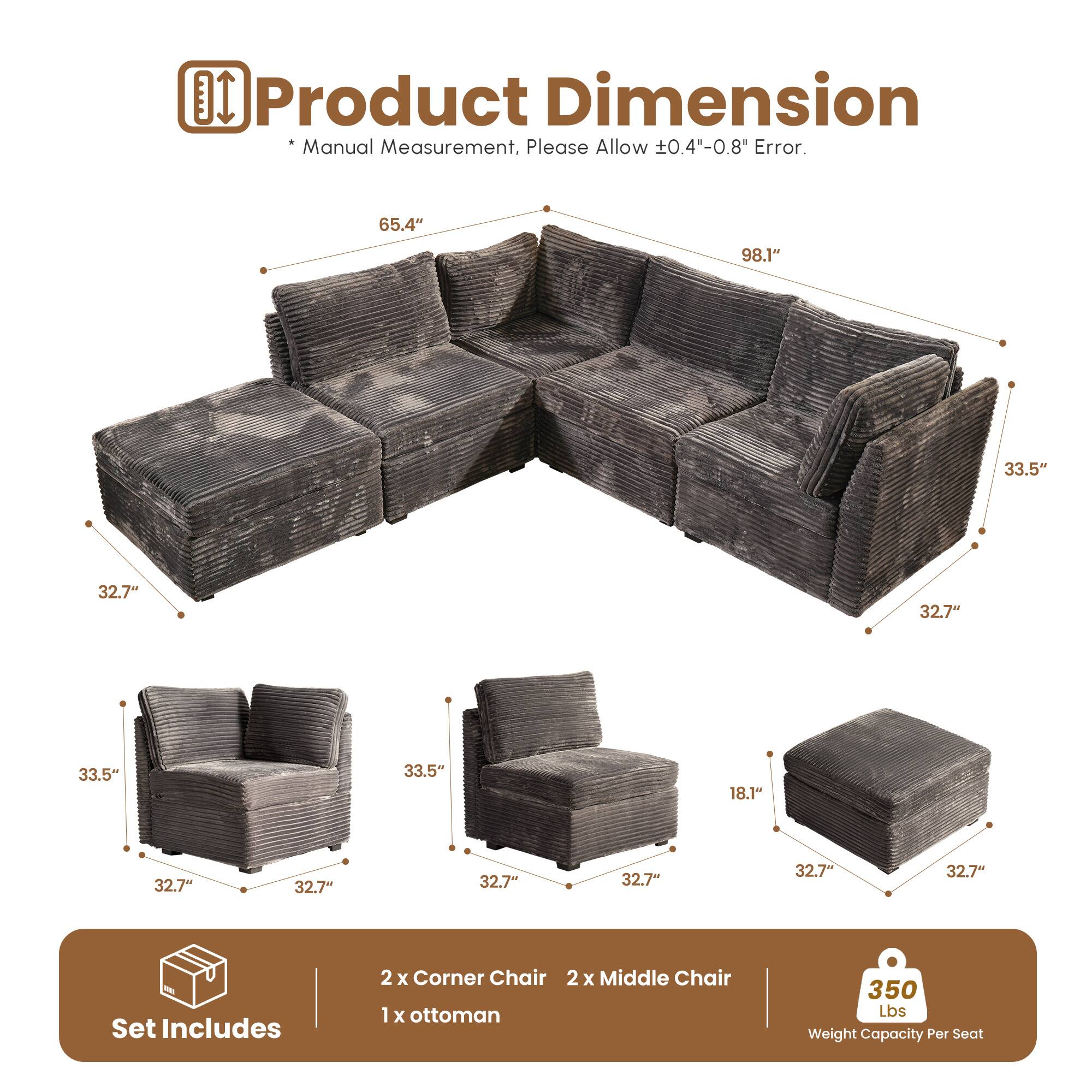 **Product Dimension**

*Manual Measurement. Please Allow ±0.4"-0.8" Error.*

- 65.4"
- 98.1"
- 33.5"
- 32.7"
- 32.7"
- 33.5"
- 33.5"
- 18.1"
- 32.7"
- 32.7"
- 32.7"
- 32.7"
- 32.7"
- 32.7"

**Set Includes**
- 2 x Corner Chair
- 2 x Middle Chair
- 1 x Ottoman

**350 Lbs Weight Capacity Per Seat**