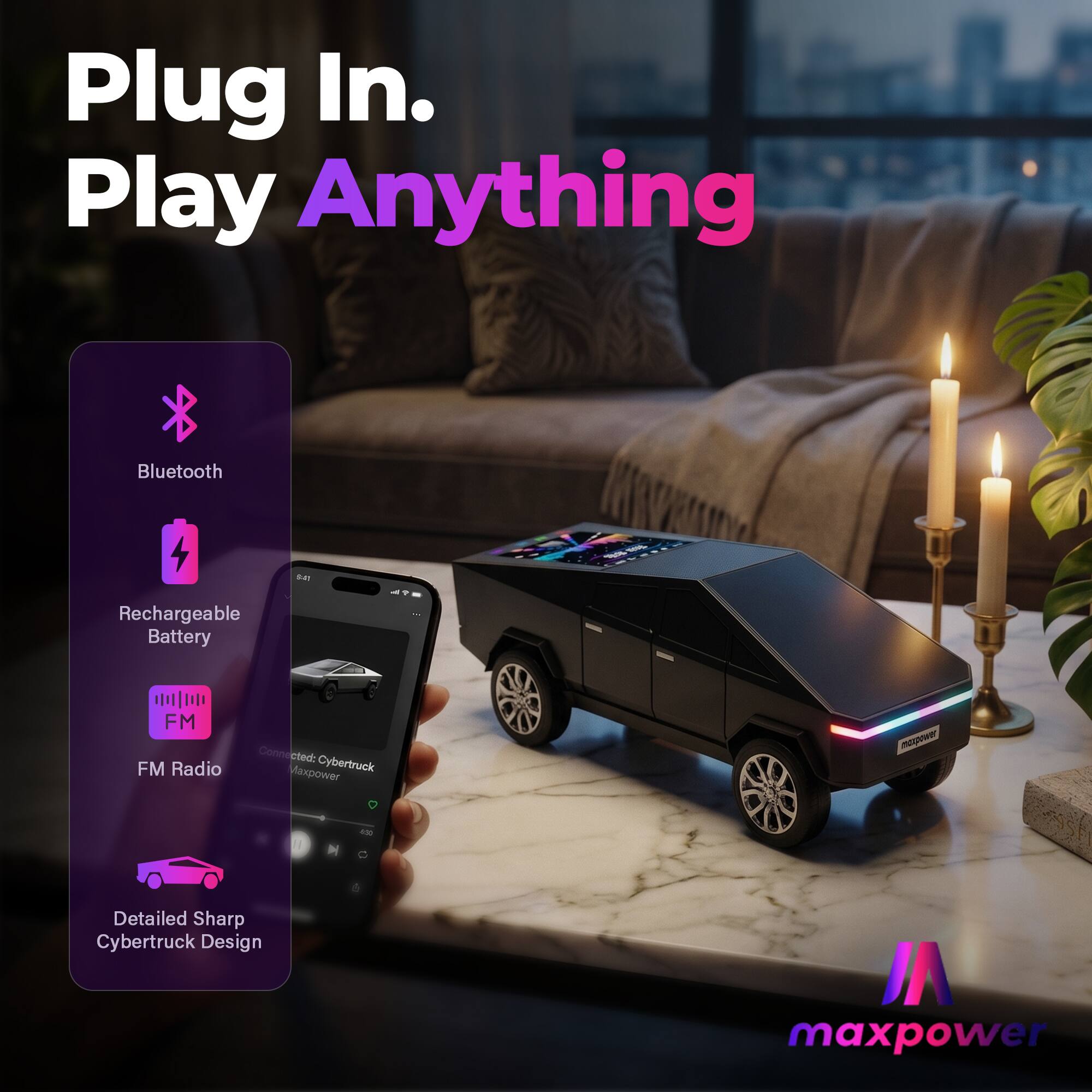 Plug In. Play Anything

Bluetooth
Rechargeable Battery
FM Radio
Detailed Sharp Cybertruck Design

Connected: Cybertruck
Maxpower