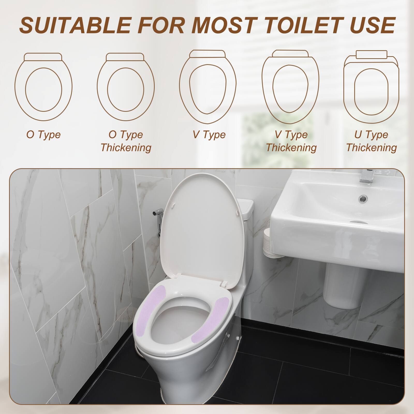 SUITABLE FOR MOST TOILET USE

O Type
O Type Thickening
V Type
V Type Thickening
U Type Thickening