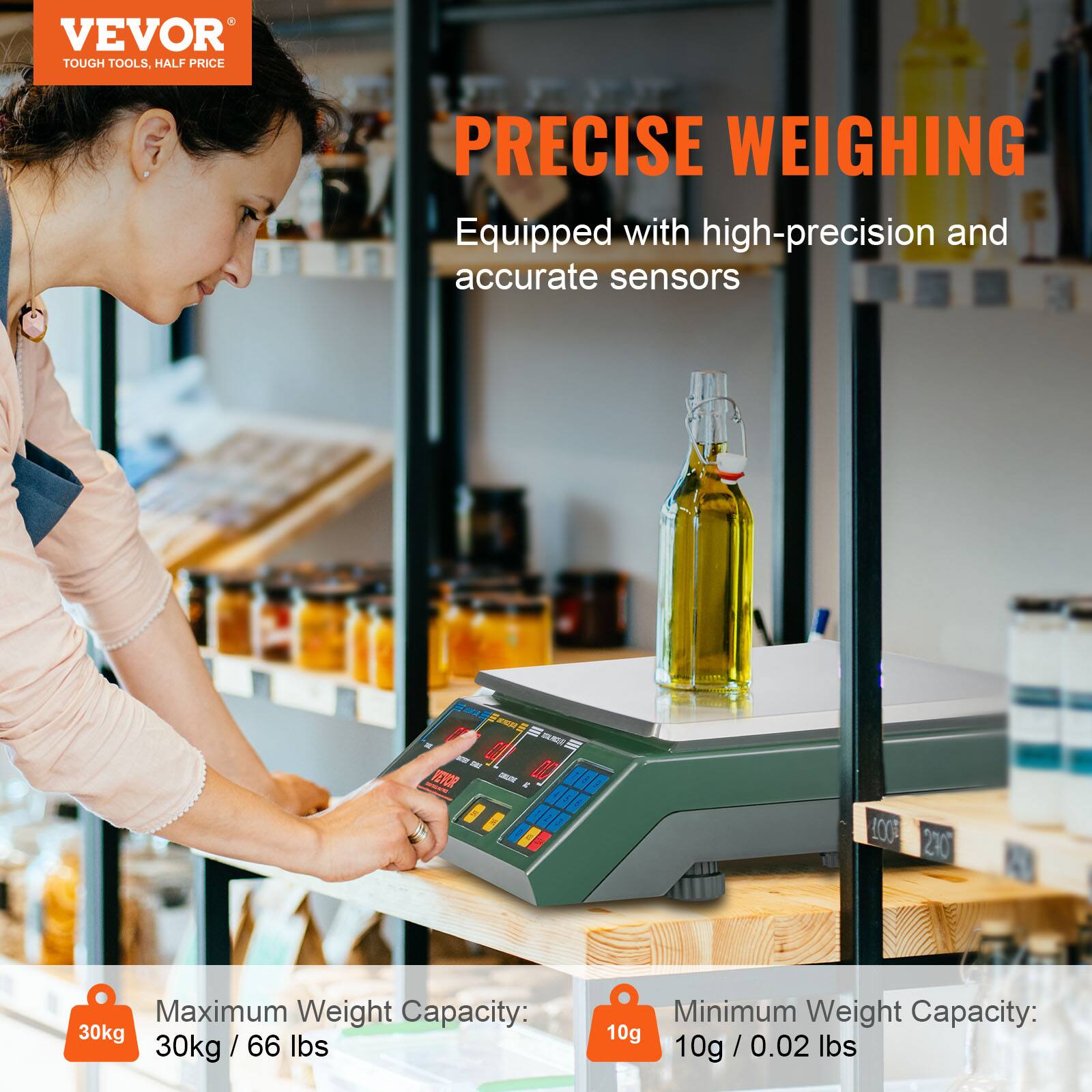 VEVOR  
TOUGH TOOLS, HALF PRICE  

PRECISE WEIGHING  
Equipped with high-precision and accurate sensors  

Maximum Weight Capacity:  
30kg / 66 lbs  

Minimum Weight Capacity:  
10g / 0.02 lbs