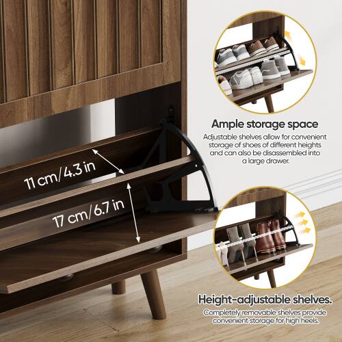 4.3 in 11 cm/4.3 in  
6.7 in 17 cm/6.7 in  

Ample storage space  
Adjustable shelves allow for convenient storage of shoes of different heights and can also be disassembled into a large drawer.  

Height-adjustable shelves.  
Completely removable shelves provide convenient storage for high heels.