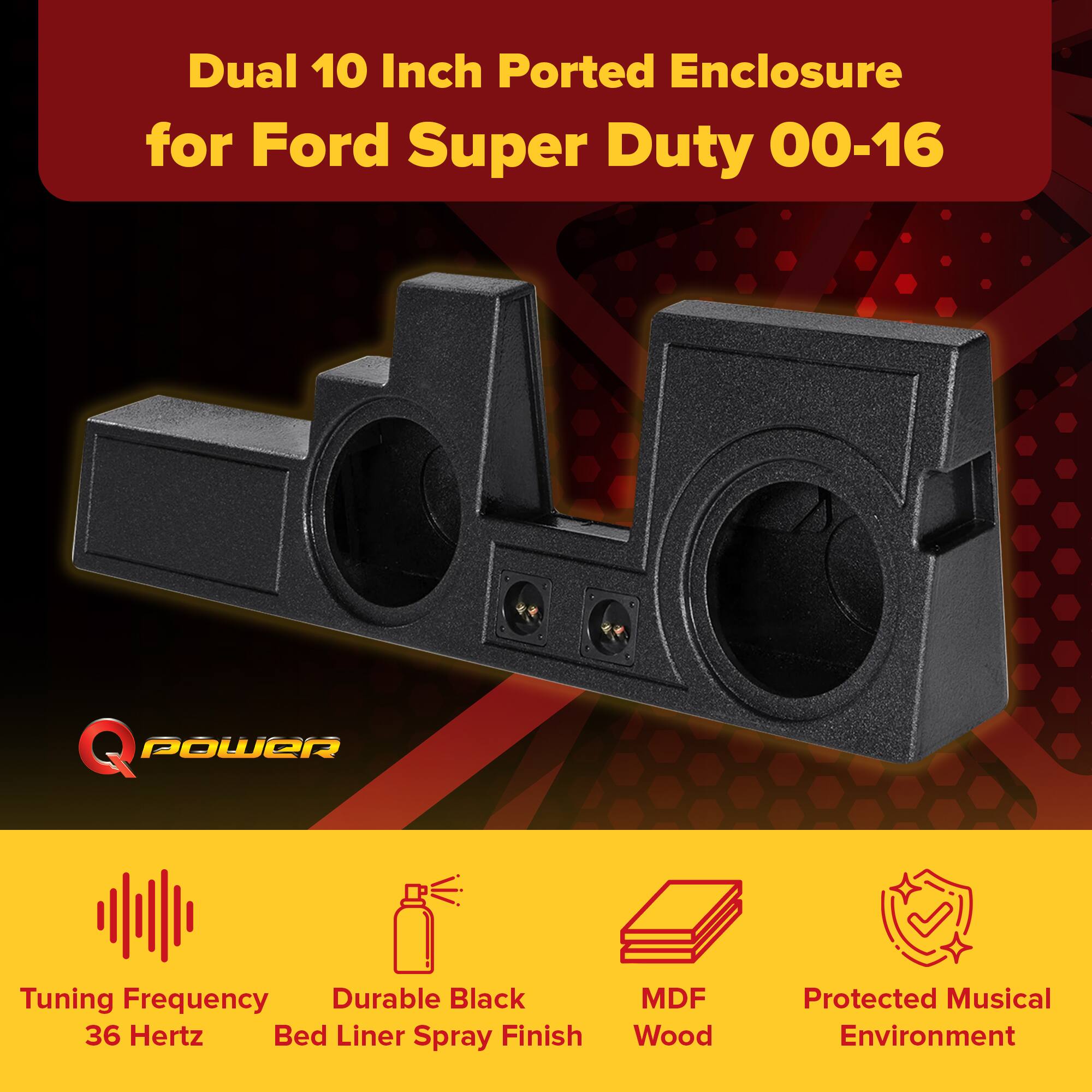 Dual 10 Inch Ported Enclosure for Ford Super Duty 00-16

- Tuning Frequency: 36 Hertz
- Durable Black Bed Liner Spray Finish
- MDF Wood
- Protected Musical Environment