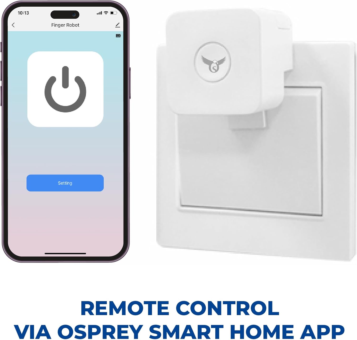 REMOTE CONTROL VIA OSPREY SMART HOME APP

Finger Robot

Setting