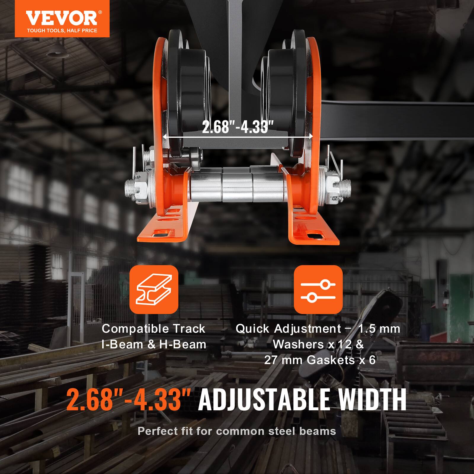 VEVOR TOUGH TOOLS, HALF PRICE

2.68" - 4.33" Compatible Track I-Beam & H-Beam

Quick Adjustment - 1.5 mm Washers x 12 & 27 mm Gaskets x 6

2.68" - 4.33" ADJUSTABLE WIDTH

Perfect fit for common steel beams