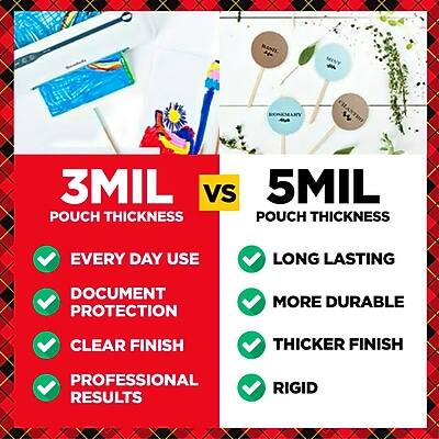 **3MIL POUCH THICKNESS**
- EVERY DAY USE
- DOCUMENT PROTECTION
- CLEAR FINISH
- PROFESSIONAL RESULTS

**5MIL POUCH THICKNESS**
- LONG LASTING
- MORE DURABLE
- THICKER FINISH
- RIGID