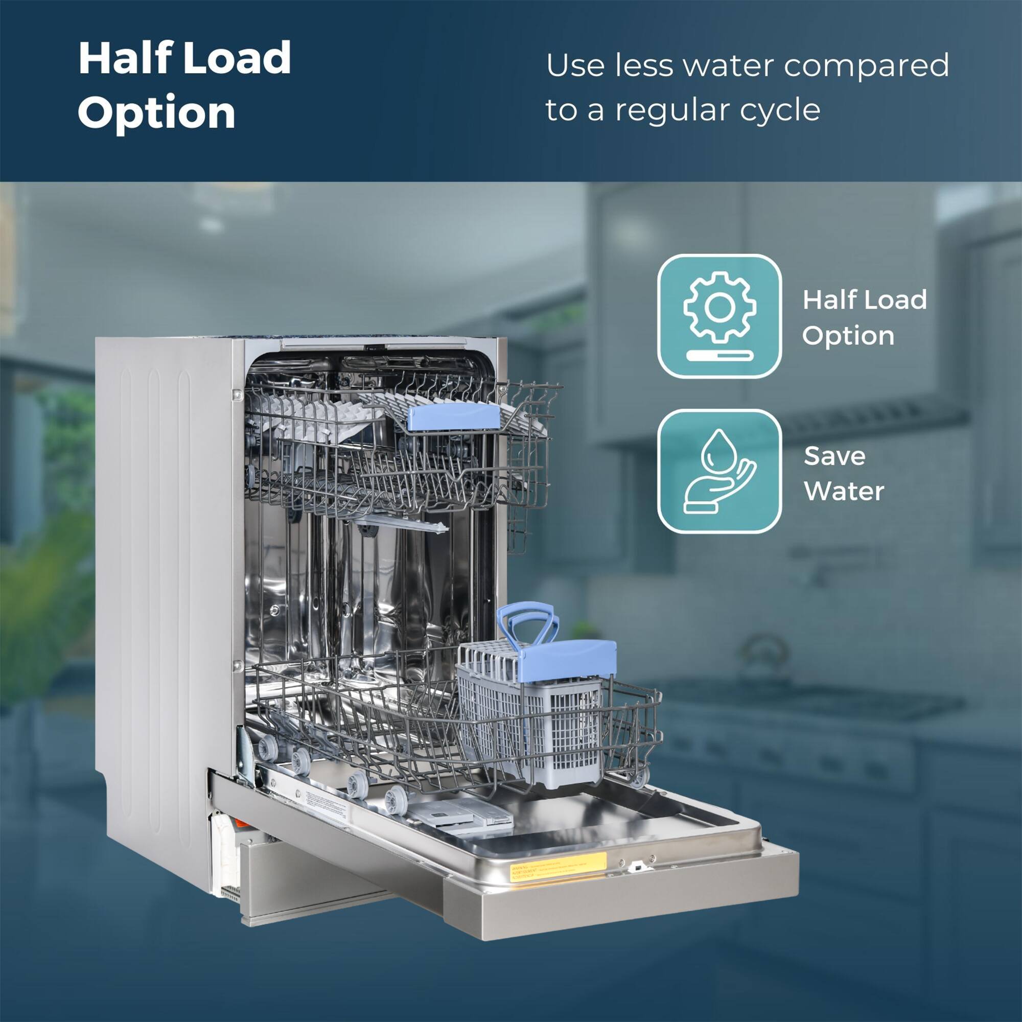 Half Load Option

Use less water compared to a regular cycle

- Half Load Option
- Save Water