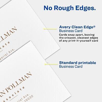 No Rough Edges.

Avery Clean Edge® Business Card
Cards snap apart, leaving the crispest, cleanest edges of any print-it-yourself card

Standard printable Business Card