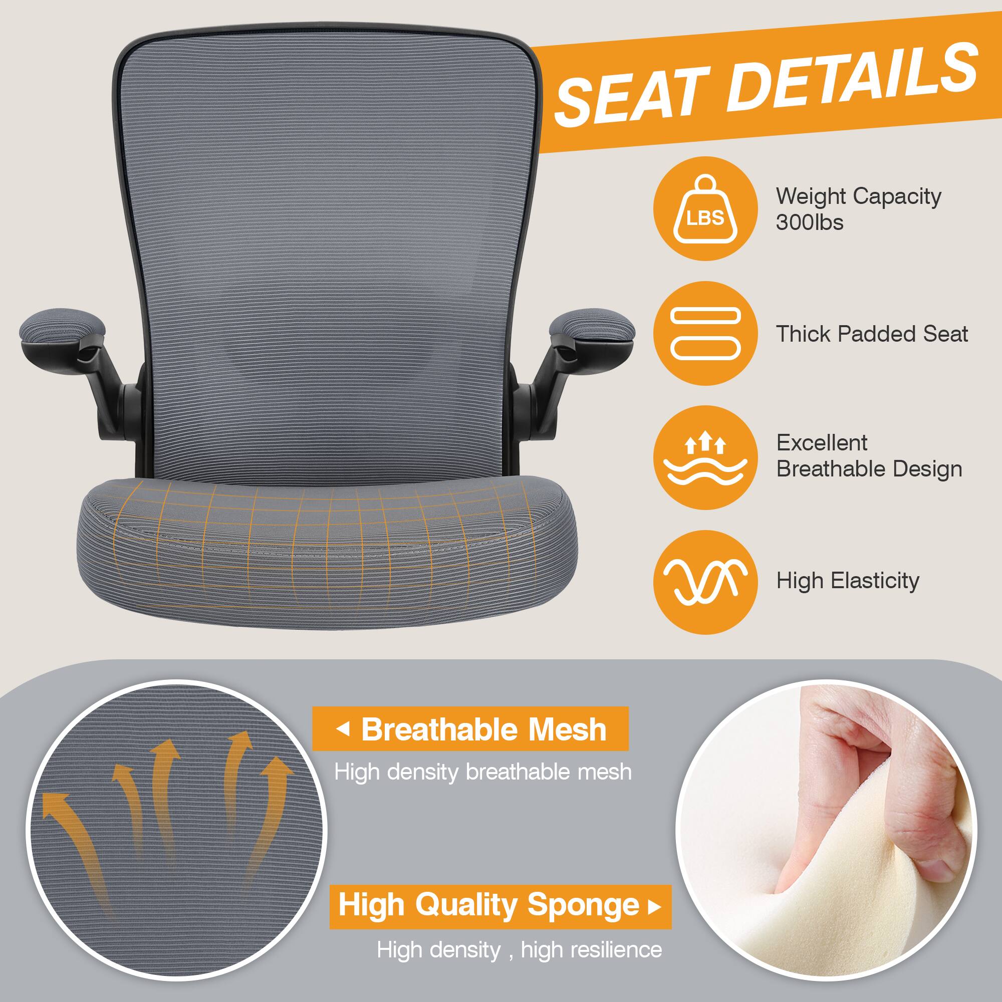 SEAT DETAILS

- Weight Capacity: 300lbs
- Thick Padded Seat
- Excellent Breathable Design
- High Elasticity
- Breathable Mesh: High density breathable mesh
- High Quality Sponge: High density, high resilience