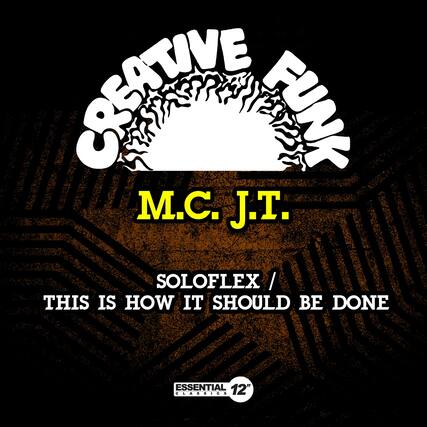 CREATIVE FUNK
M.C. J.T.
SOLOFLEX / THIS IS HOW IT SHOULD BE DONE
ESSENTIAL 12" CLASSICS