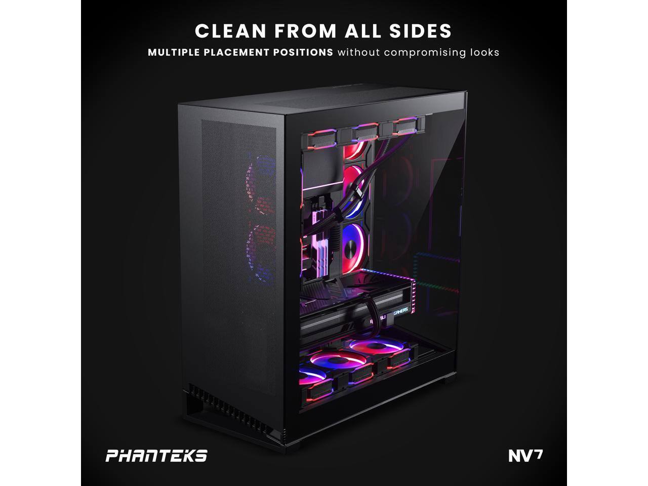 CLEAN FROM ALL SIDES  
MULTIPLE PLACEMENT POSITIONS without compromising looks  

PHANTEKS  
NV7