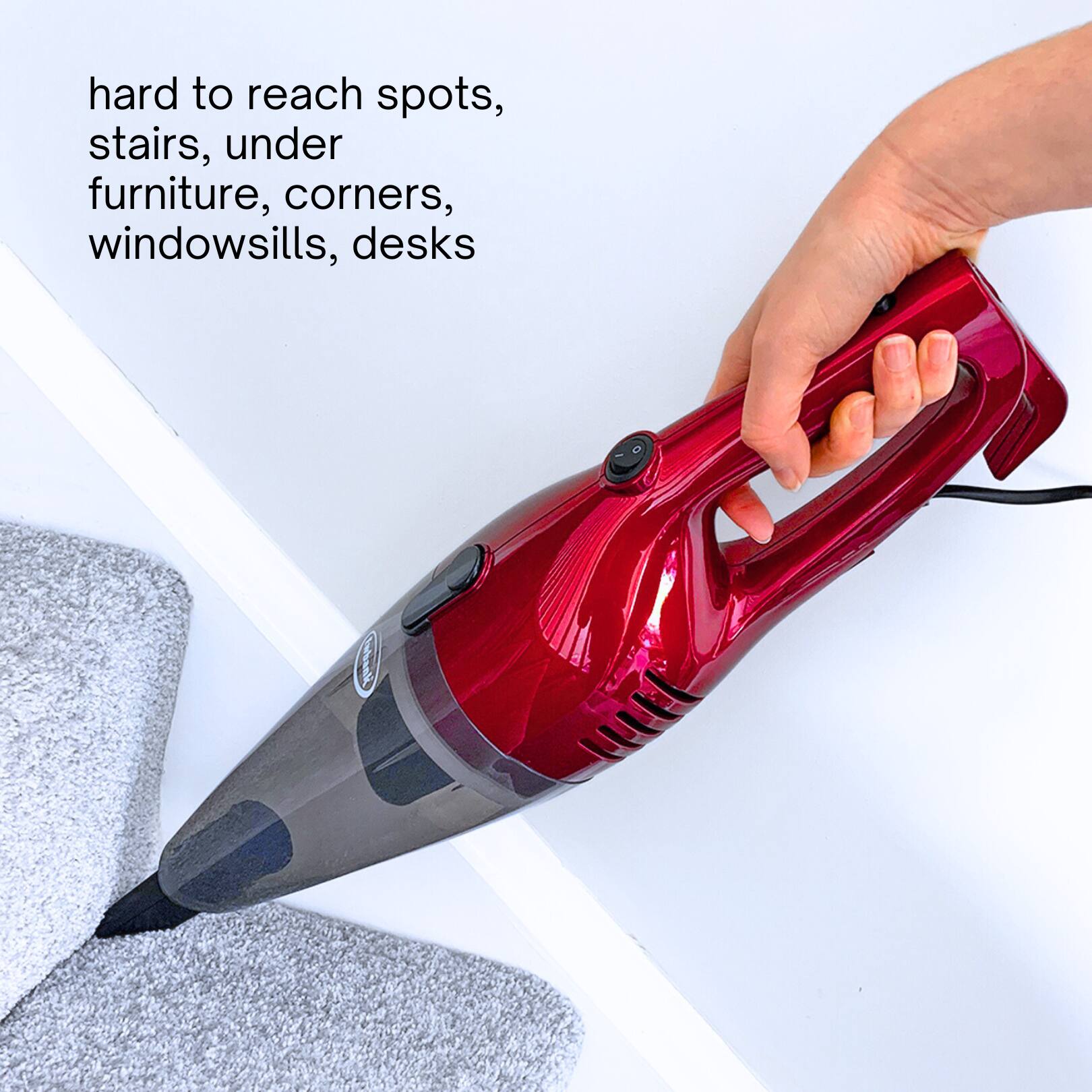 hard to reach spots, stairs, under furniture, corners, windowsills, desks