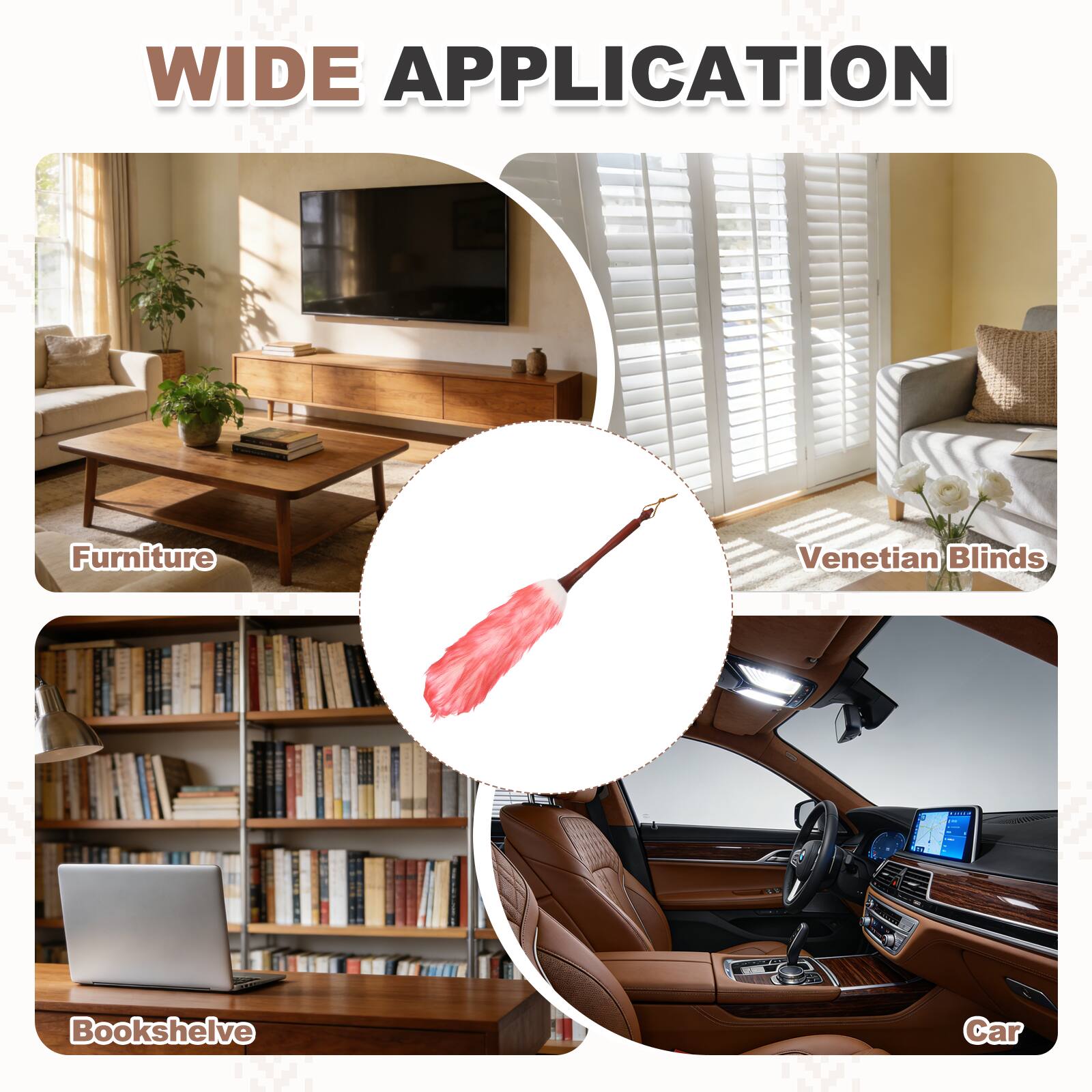 WIDE APPLICATION

- Furniture
- Venetian Blinds
- Bookshelf
- Car