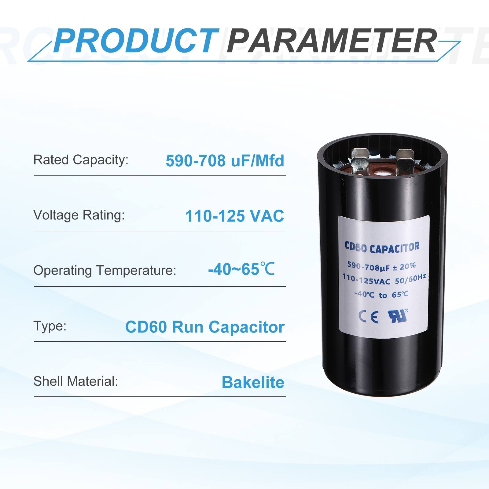 PRODUCT PARAMETER

Rated Capacity: 590-708 uF/Mfd  
Voltage Rating: 110-125 VAC  
Operating Temperature: -40~65°C  
Type: CD60 Run Capacitor  
Shell Material: Bakelite