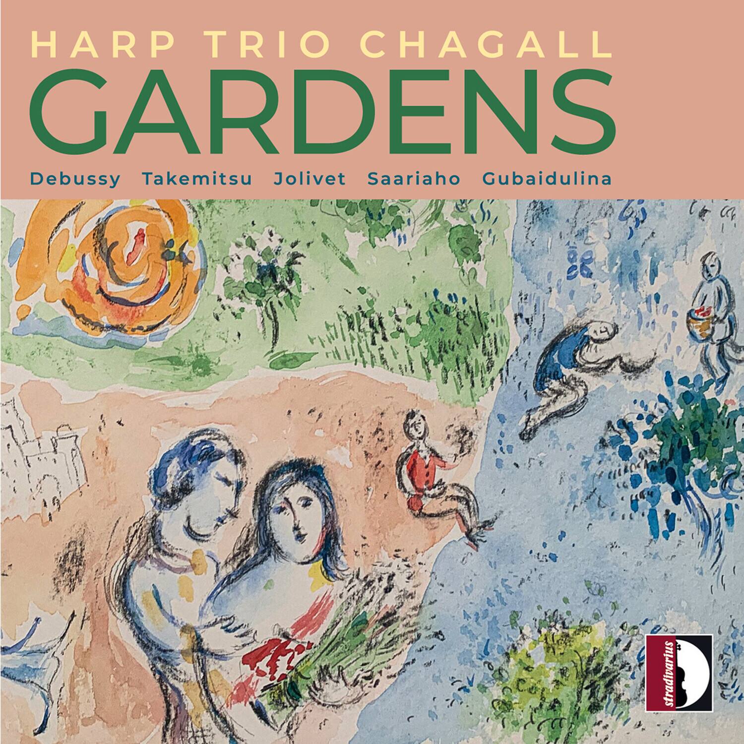 HARP TRIO CHAGALL  
GARDENS  

Debussy Takemitsu Jolivet Saariaho Gubaidulina  

stradivarius