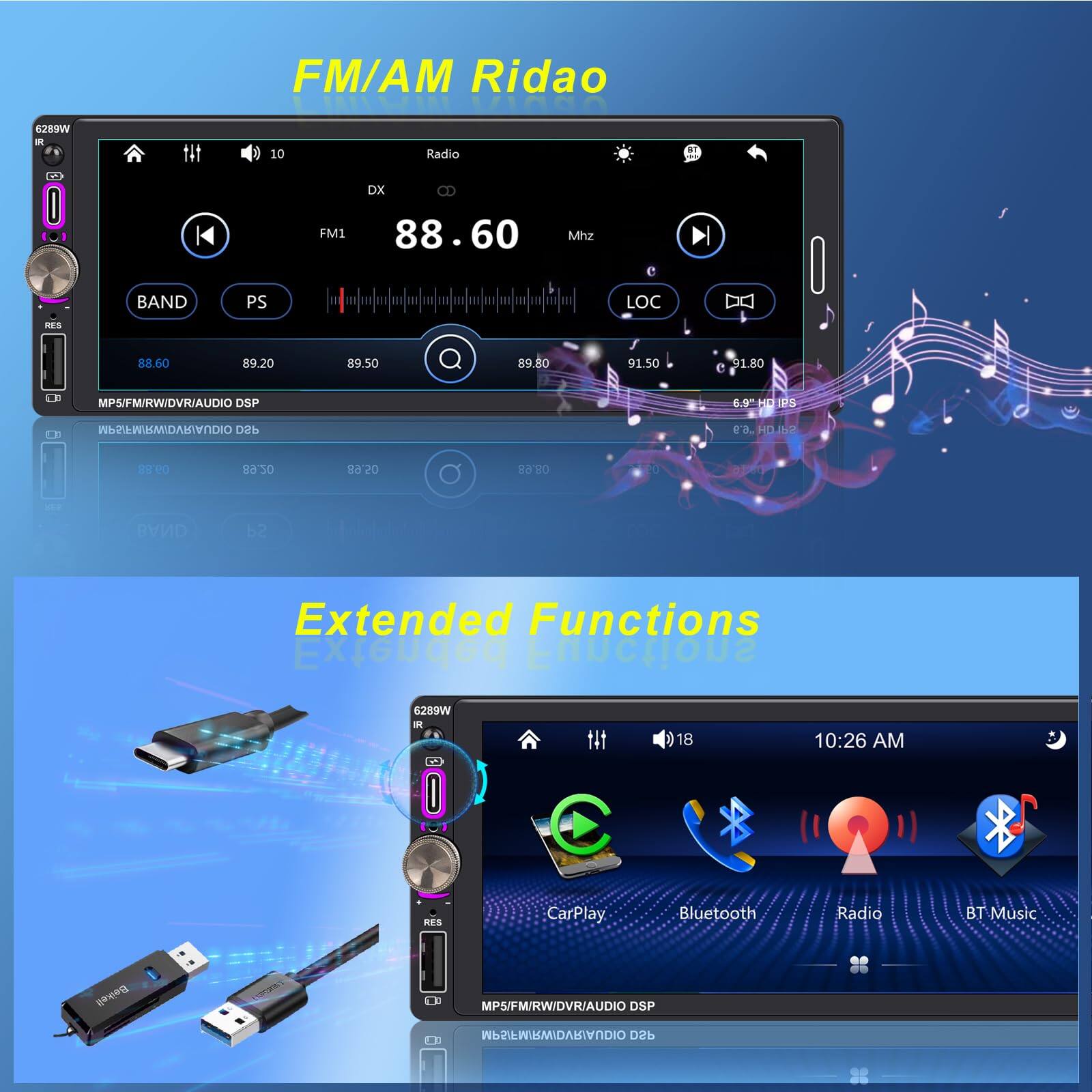 FM/AM Ridao

6289W

FM1 DX 88.60 MHz

BAND PS LOC STS 88.60 89.20 89.50 89.80 91.50 91.80

MPS/FM/RW/DVR/AUDIO DSP 6.9 HL 1H

OKUAIRVOIWAECRM 2 ea.

HD16 08.88 068 8020 08:68

Extended Functions

6289W

CarPlay Bluetooth Radio BT Music

MPS/FM/RW/DVR/AUDIO DSP

OKUAIRVOIWAECRM D6