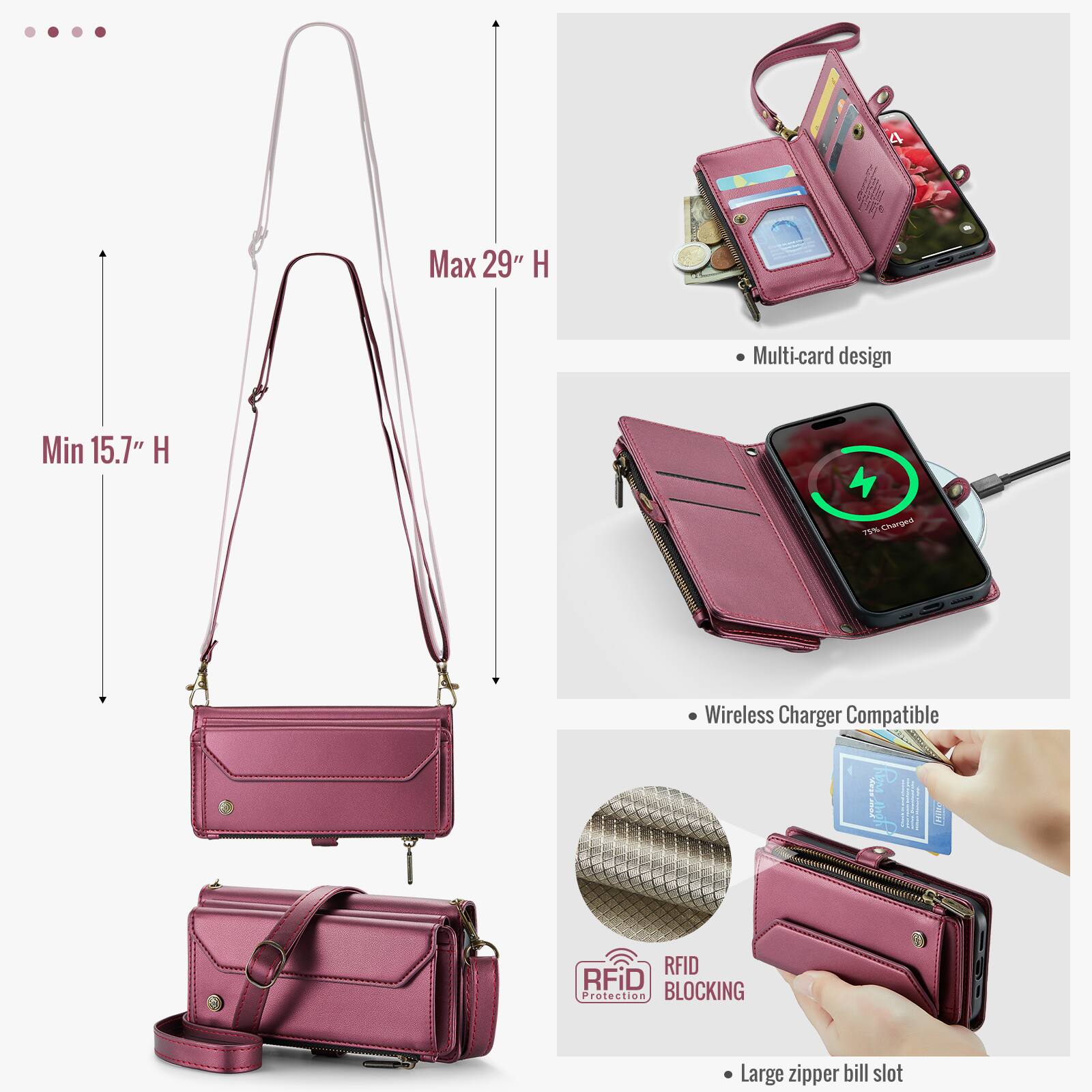 Max 29" H  
Min 15.7" H  
Multi-card design  
Wireless Charger Compatible  
RFID Protection BLOCKING  
Large zipper bill slot