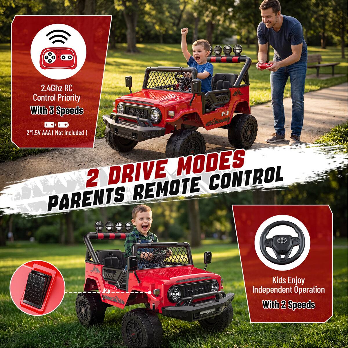 2.4Ghz RC Control Priority With 3 Speeds  
2*1.5V AAA Not included  
2 DRIVE MODES CONTROL PARENTS REMOTE  
Kids Enjoy Independent Operation With 2 Speeds