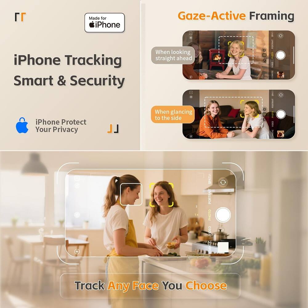 Made for iPhone

iPhone Tracking Smart & Security

iPhone Protect Your Privacy

Gaze-Active Framing

When looking straight ahead

When glancing to the side

Track Any Face You Choose