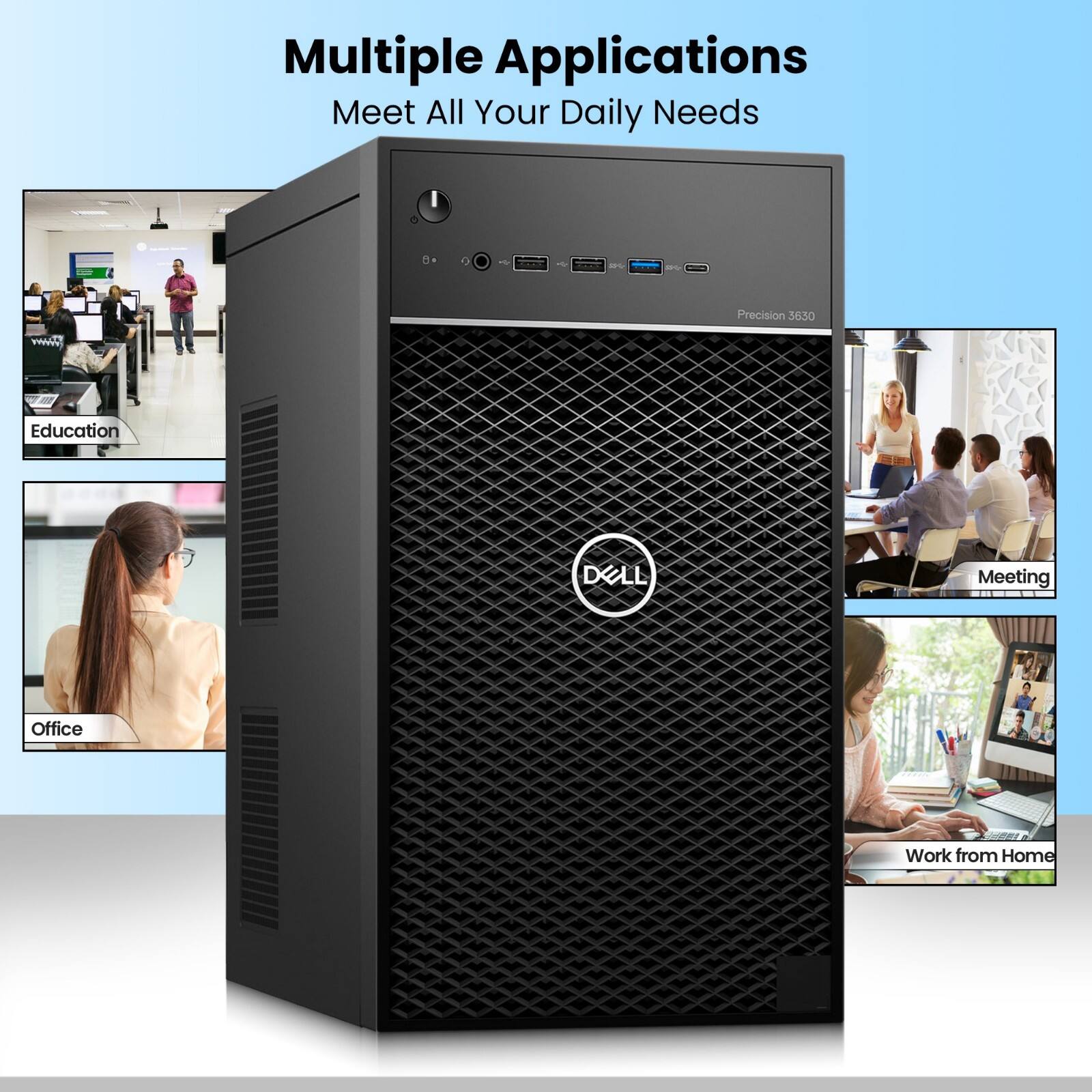 Multiple Applications  
Meet All Your Daily Needs  

Precision 3630 VUC  

Education  
Office  
Meeting  
Work from Home