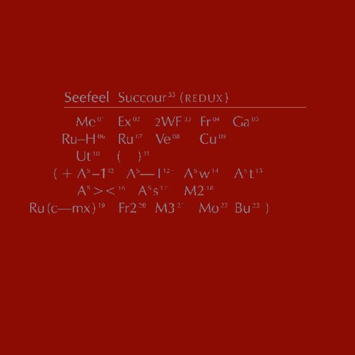 Seefeel Succour³³ (REDUX)  
Mc⁰ Ex⁰² 2WF³³ Fr⁰⁴ Ga⁰⁵  
Ru-H⁰⁶ Ru¹⁷ Ve⁰⁸ Cu⁰⁹  
Ut¹⁰ ( )¹¹  
( + A³⁻¹¹² A³⁻¹¹²⁻ A³w¹⁴ A*t¹⁵  
A⁵<¹⁶ A⁵¹⁷  
Ru (c—mx)¹⁹ Fr²⁰ M3²¹ M2¹⁸ Mo²² Bu²³ )