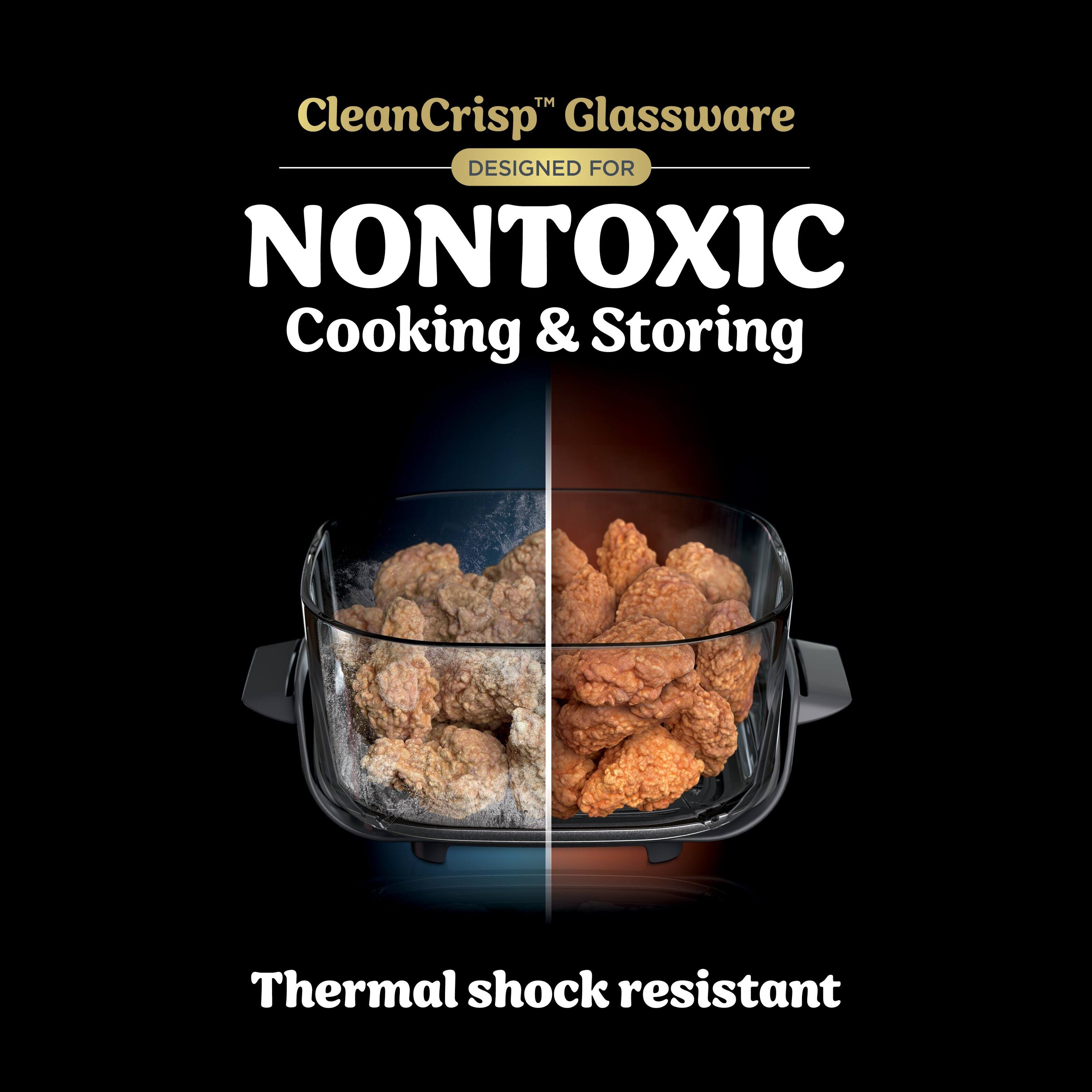 CleanCrisp™ Glassware  
DESIGNED FOR  
NONTOXIC  
Cooking & Storing  

Thermal shock resistant