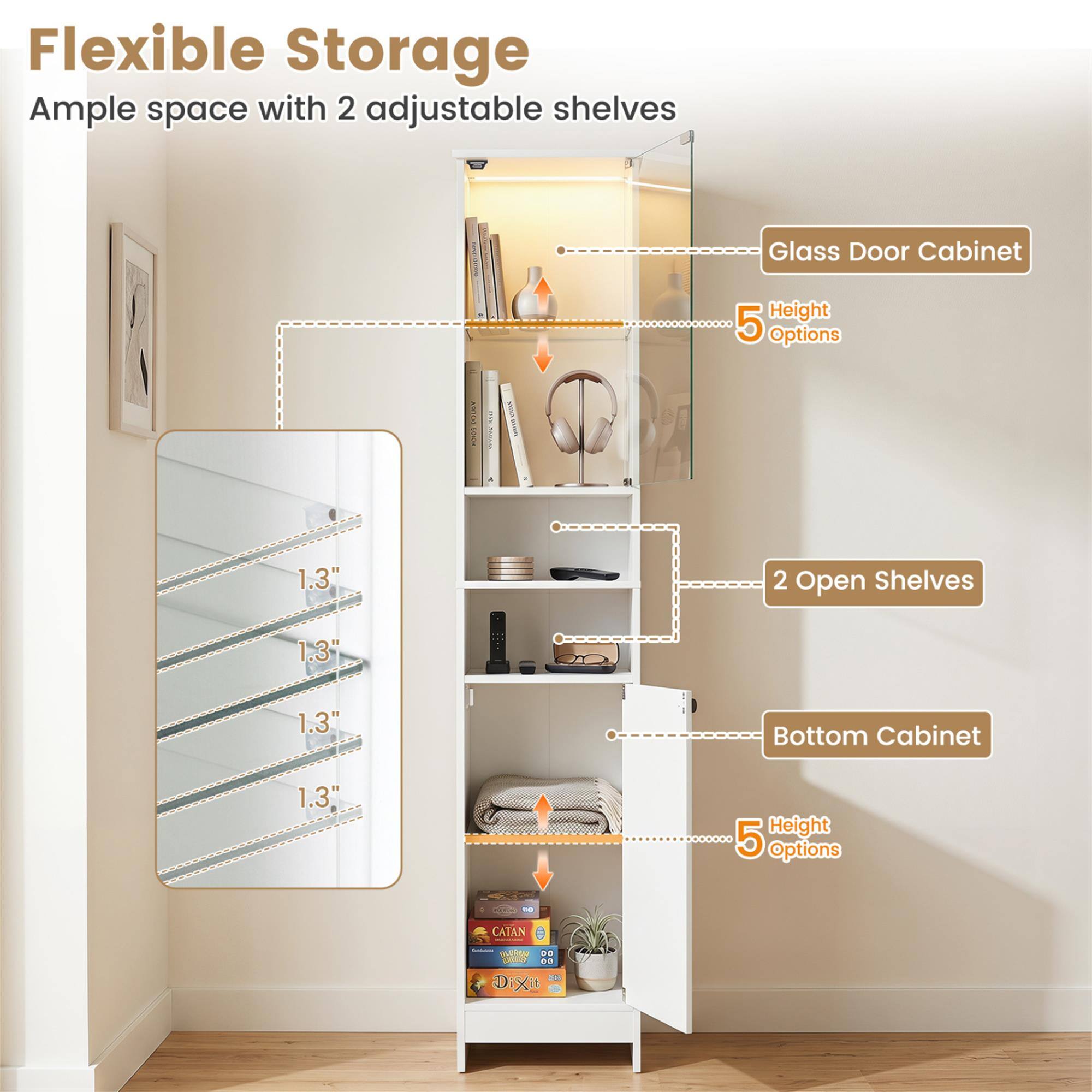 Flexible Storage  
Ample space with 2 adjustable shelves

Glass Door Cabinet  
Height 5 Options

2 Open Shelves  
1.3"

Bottom Cabinet  
1.3"  
Height 5 Options

DO  
CATAN  
- DO SWILD to 200 Dixit
