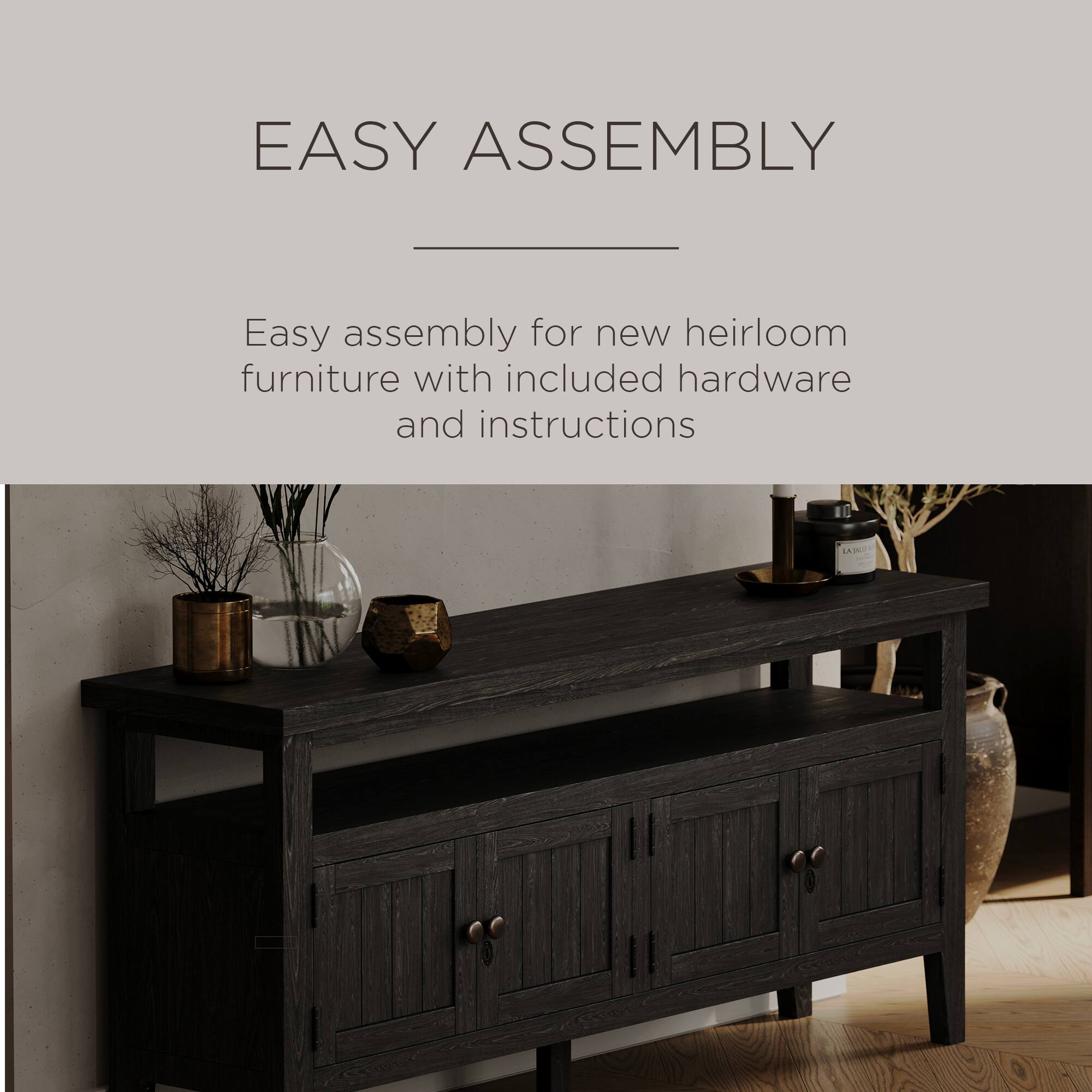 EASY ASSEMBLY

Easy assembly for new heirloom furniture with included hardware and instructions