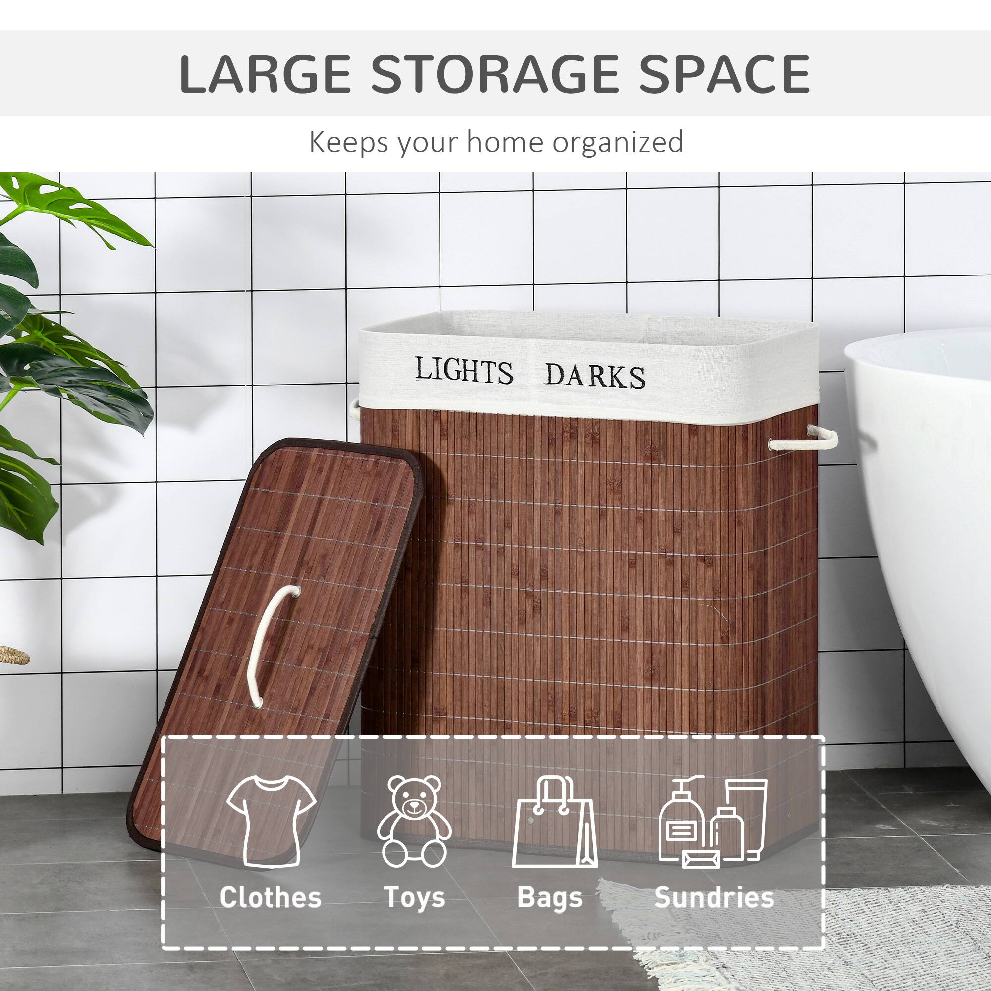 LARGE STORAGE SPACE Keeps your home organized

LIGHTS DARKS
Clothes
Toys
Bags
Sundries
