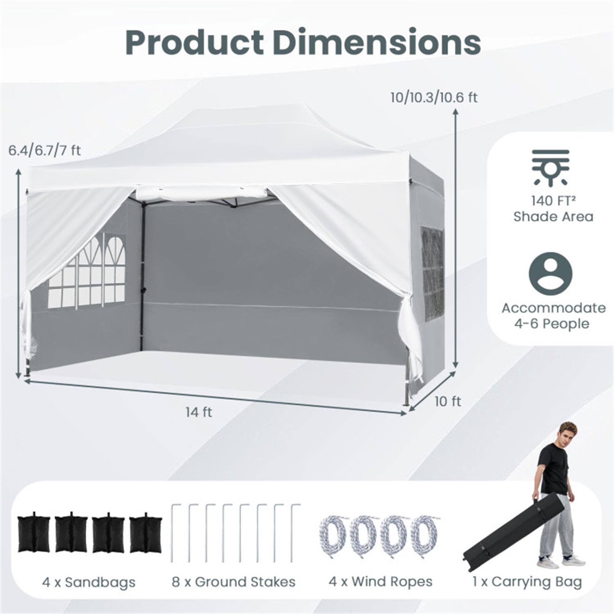 Product Dimensions  
10/10.3/10.6 ft x 6.4/6.7/7 ft  
Shade Area: 140 FT²  
Accommodate 4-6 People  

14 ft x 10 ft  

4 x Sandbags  
8 x Ground Stakes  
4 x Wind Ropes  
1 x Carrying Bag