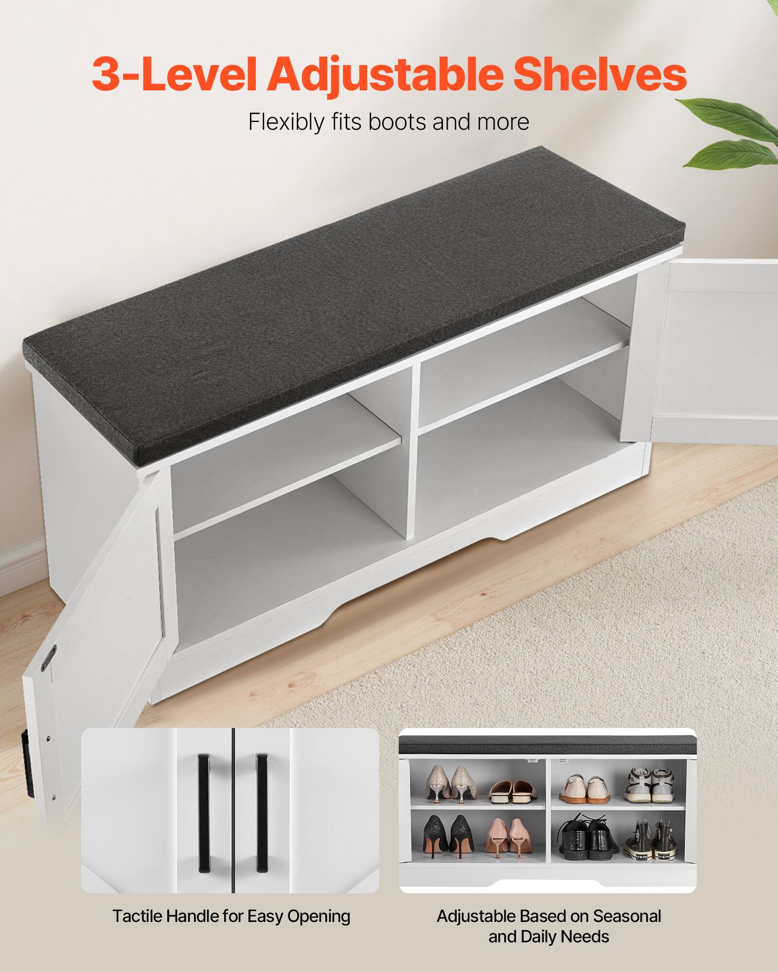 3-Level Adjustable Shelves  
Flexibly fits boots and more  

Tactile Handle for Easy Opening  

Adjustable Based on Seasonal and Daily Needs