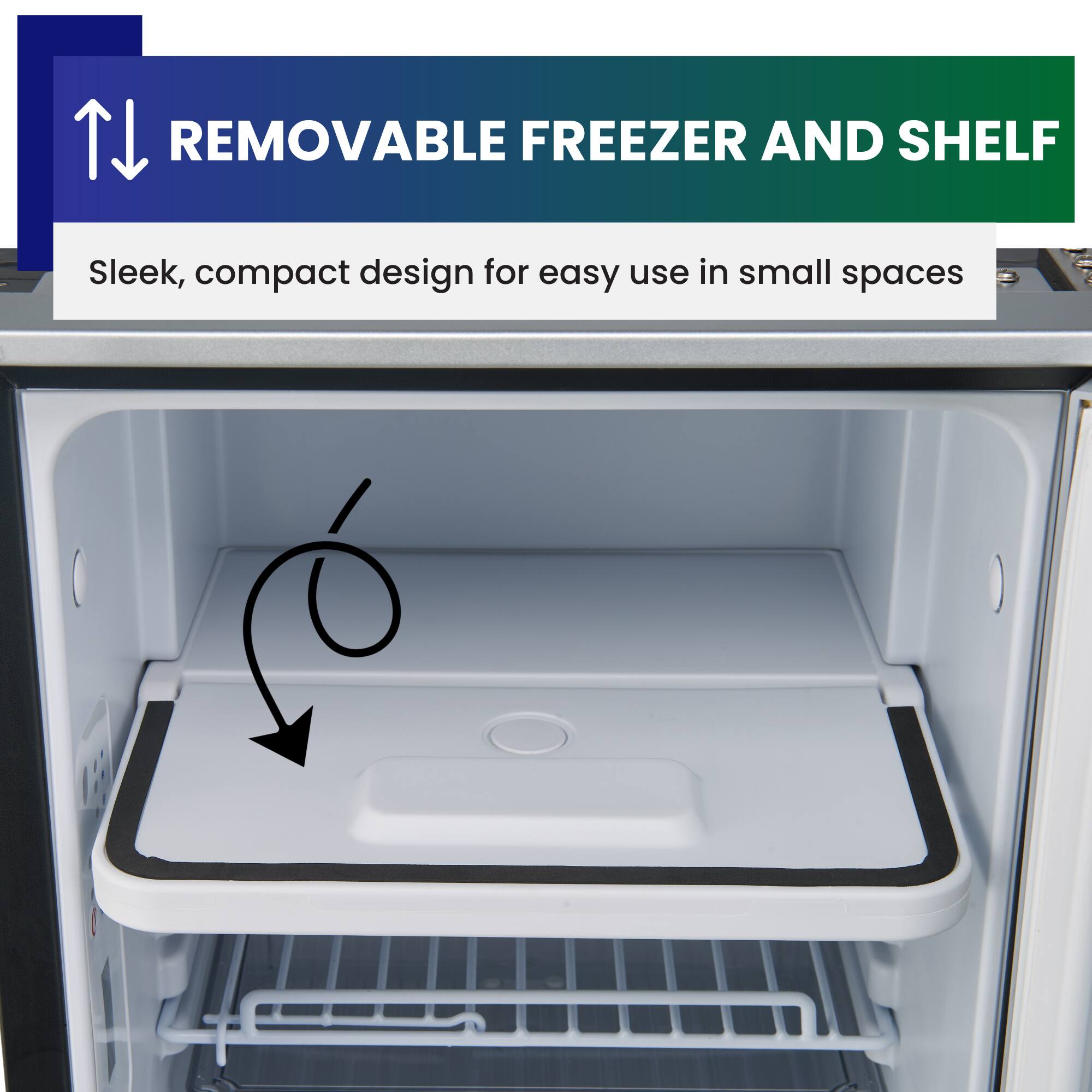 REMOVABLE FREEZER AND SHELF

Sleek, compact design for easy use in small spaces