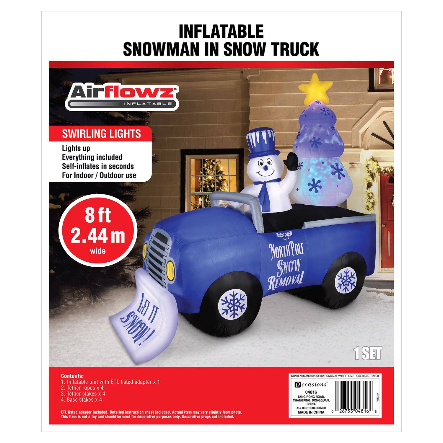 **INFLATABLE SNOWMAN IN SNOW TRUCK**

**Airflowz INFLATABLE**

**SWIRLING LIGHTS**
- Lights up
- Everything included
- Self-inflates in seconds
- For Indoor / Outdoor use

**8 ft 2.44 m wide**

**NORTHPOLE SNOW REMOVAL**

**Contents:**
1. Inflatable unit with ETL listed adapter x 1
2. Tether ropes x 4
3. Tether stakes x 4
4. Base stakes x 4

**ETL listed adapter included. Detailed instruction sheet included. Actual item may vary slightly from photo. This item is not a toy and should be used for decorative purposes only. Decorative props not included.**

**1 SET**

**CONTENTS AND SPECIFICATIONS MAY VARY FROM THOSE ILLUSTRATED**

**occasions**
- TAM 0416
- CHANGSHAN ROAD, CHANGSHAN, ZHEJIANG, CHINA
- ALL RIGHTS RESERVED
- MADE IN CHINA
- 26753 04816