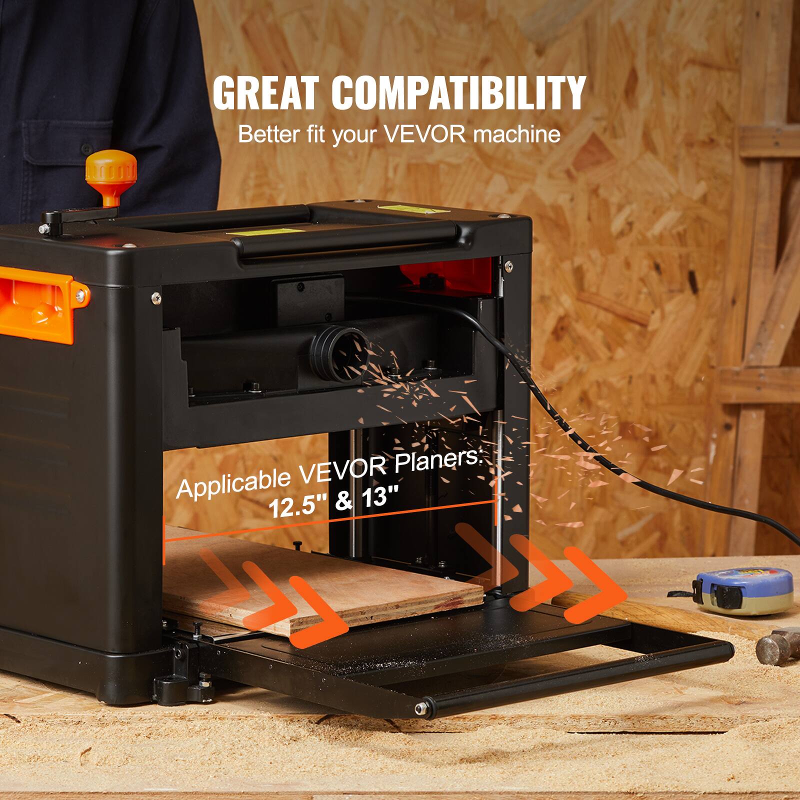 GREAT COMPATIBILITY  
Better fit your VEVOR machine  

VEVOR Planers:  
Applicable 12.5" & 13"