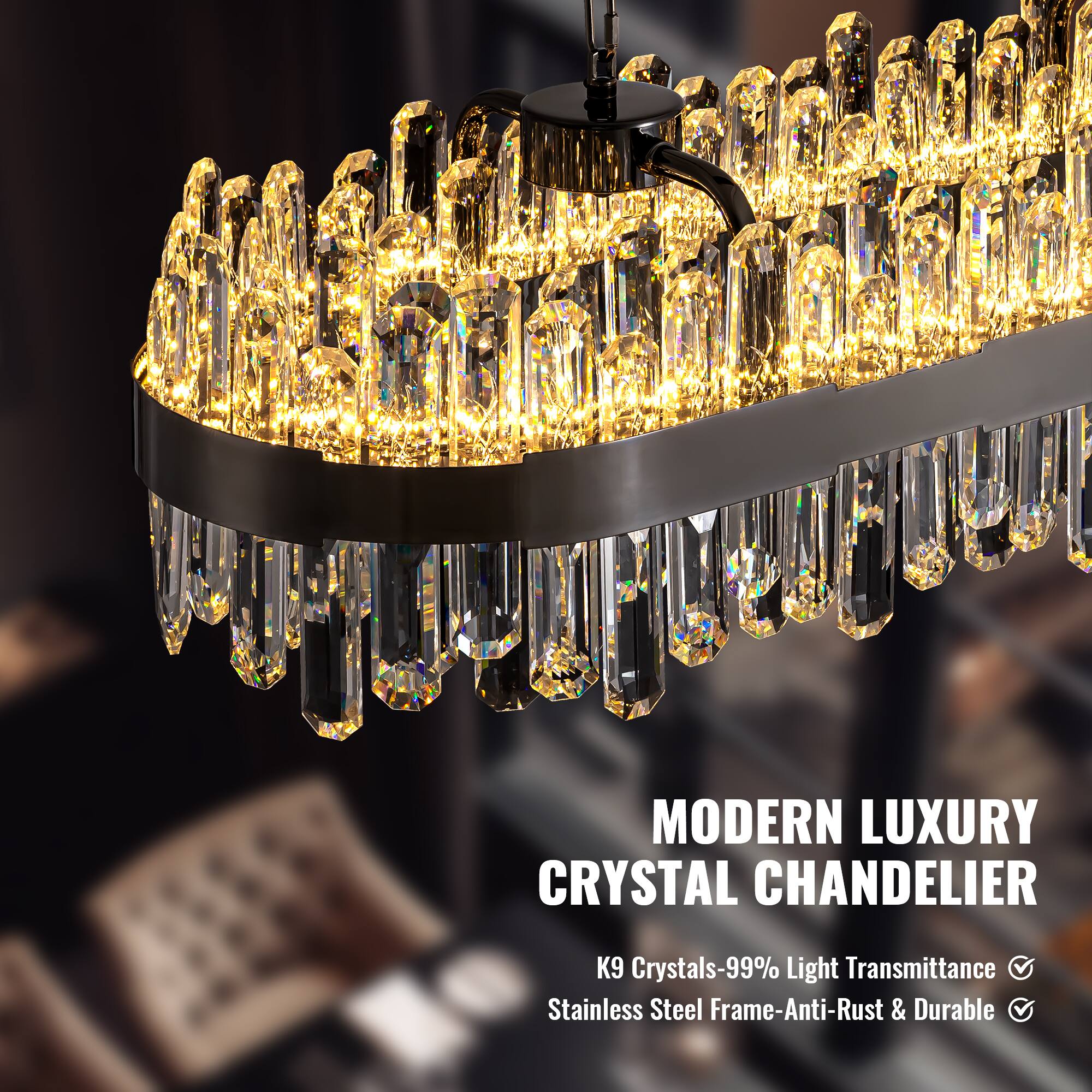 MODERN LUXURY CRYSTAL CHANDELIER  
K9 Crystals-99% Light Transmittance  
Stainless Steel Frame-Anti-Rust & Durable