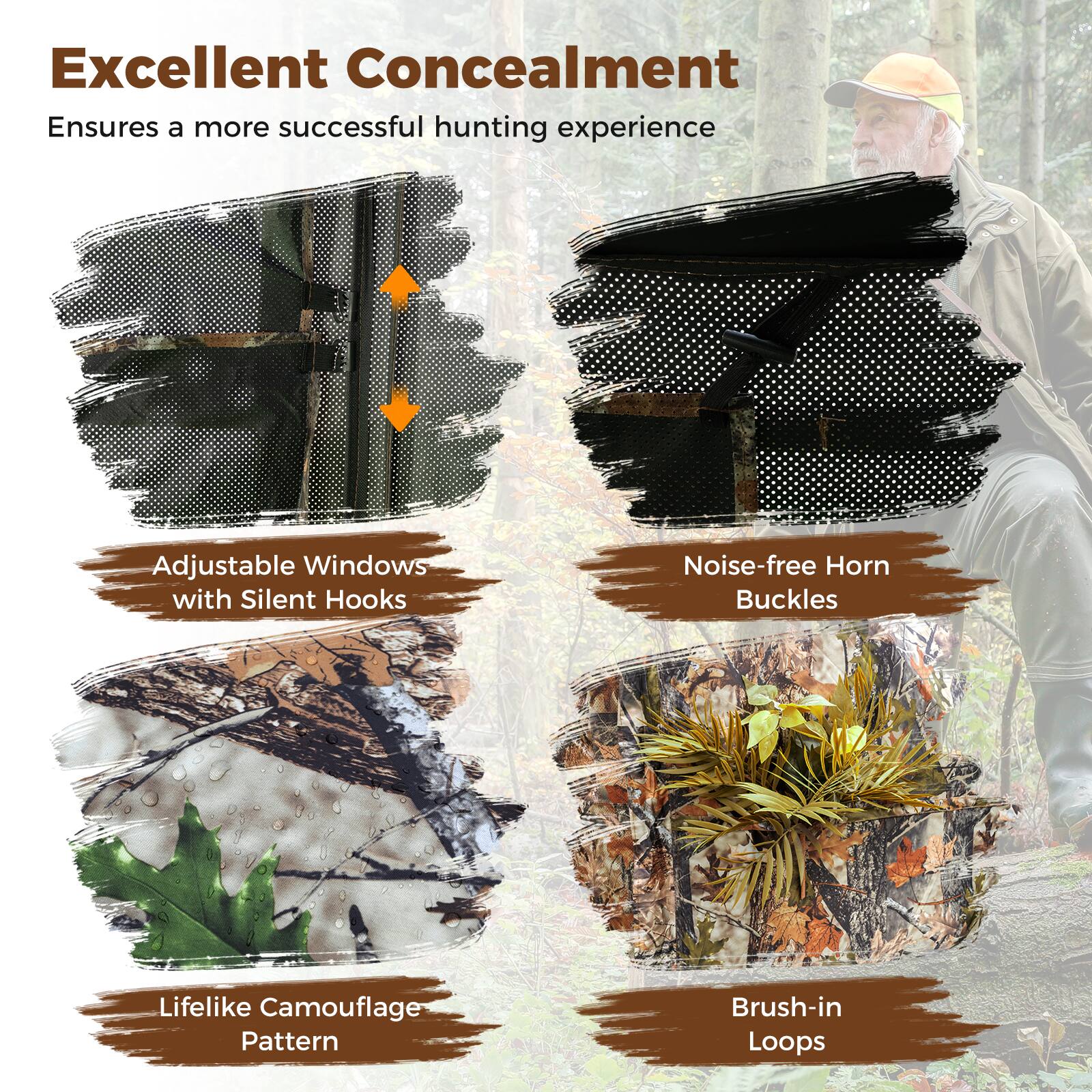 Excellent Concealment  
Ensures a more successful hunting experience  

Adjustable Windows with Silent Hooks  
Noise-free Horn Buckles  
Lifelike Camouflage Pattern  
Brush-in Loops