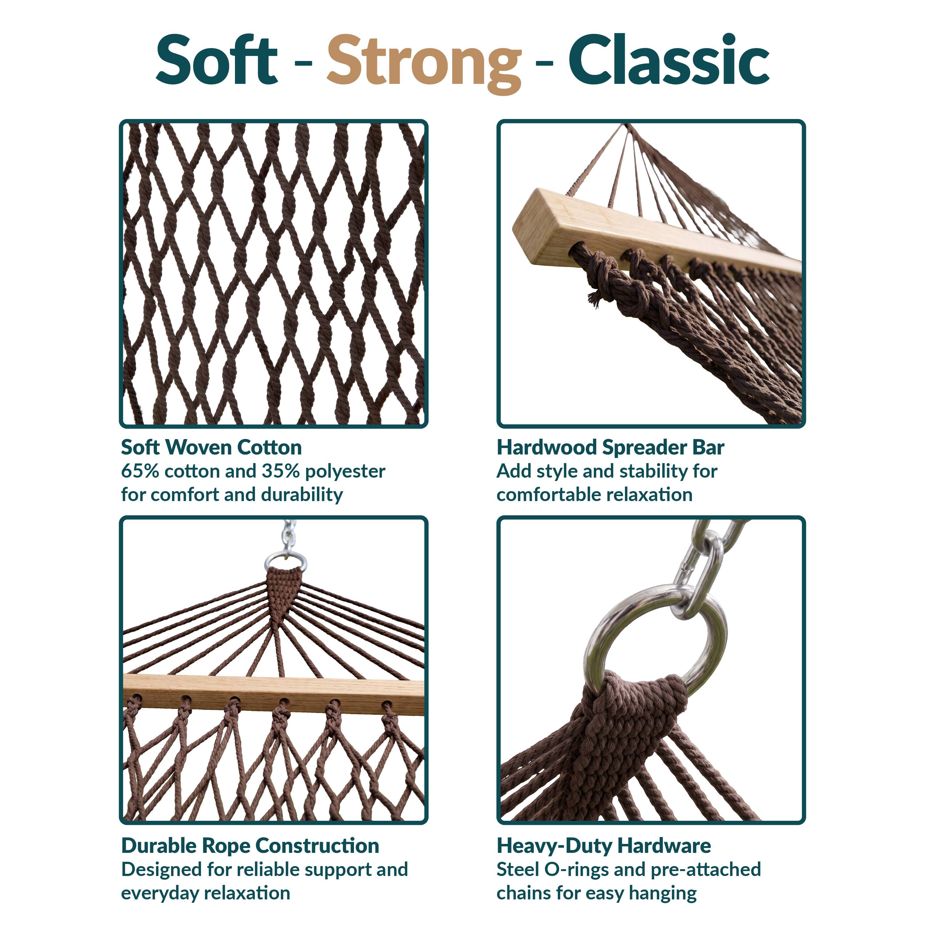 Soft - Strong - Classic

Soft Woven Cotton
65% cotton and 35% polyester for comfort and durability

Hardwood Spreader Bar
Add style and stability for comfortable relaxation

Durable Rope Construction
Designed for reliable support and everyday relaxation

Heavy-Duty Hardware
Steel O-rings and pre-attached chains for easy hanging