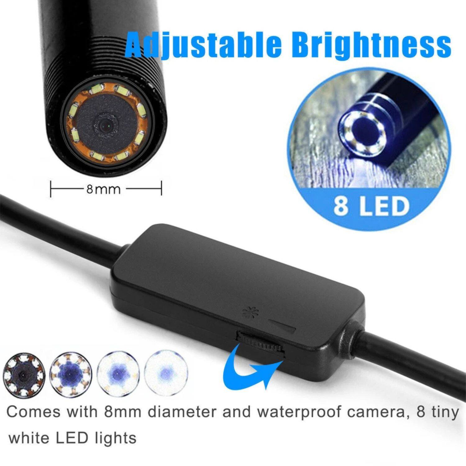 Adjustable Brightness

8mm

8 LED

Comes with 8mm diameter and waterproof camera, 8 tiny white LED lights