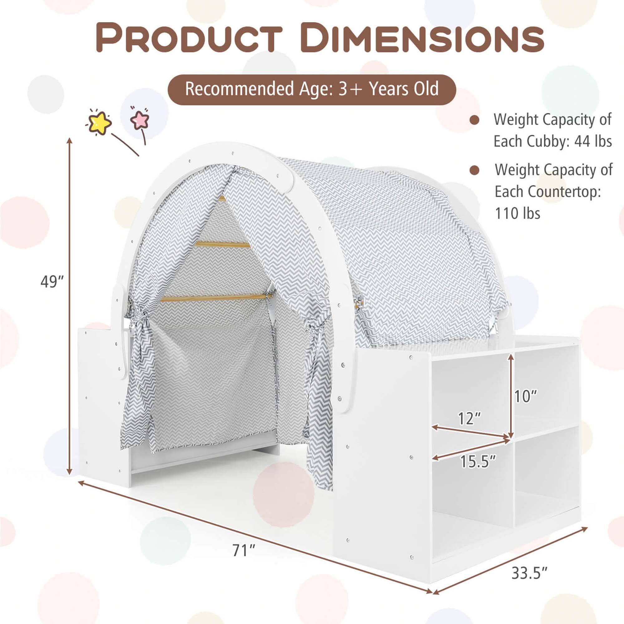 PRODUCT DIMENSIONS
Recommended Age: 3+ Years Old
Weight Capacity of Each Cubby: 44 lbs
Weight Capacity of Each Countertop: 110 lbs
49"
12"
10"
15.5"
71"
33.5"
